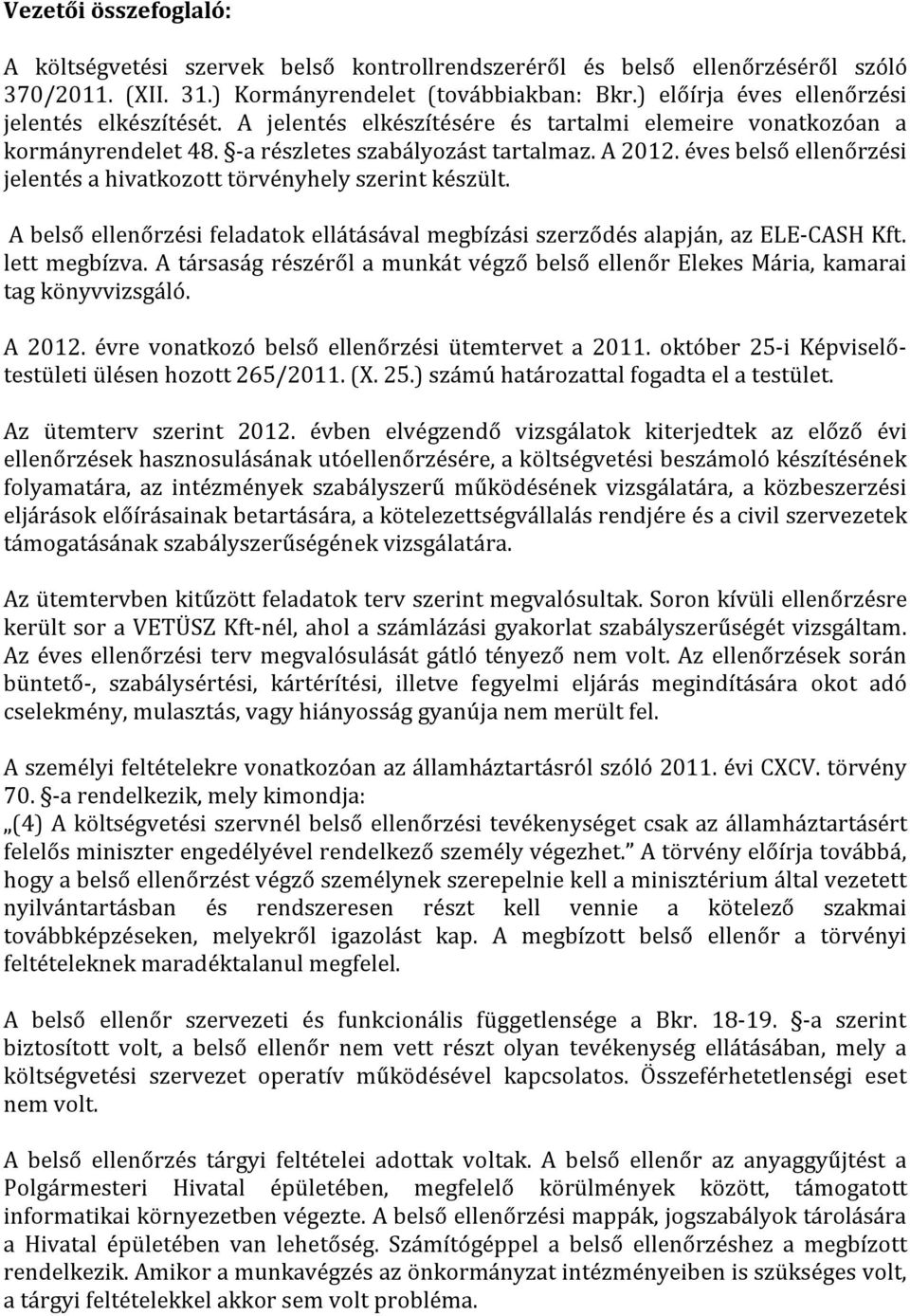 éves belső ellenőrzési jelentés a hivatkozott törvényhely szerint készült. A belső ellenőrzési feladatok ellátásával megbízási szerződés alapján, az ELE-CASH Kft. lett megbízva.