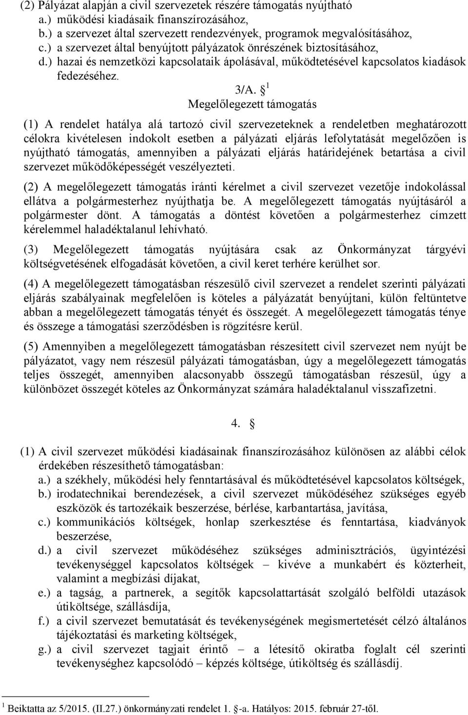 1 Megelőlegezett támogatás (1) A rendelet hatálya alá tartozó civil szervezeteknek a rendeletben meghatározott célokra kivételesen indokolt esetben a pályázati eljárás lefolytatását megelőzően is