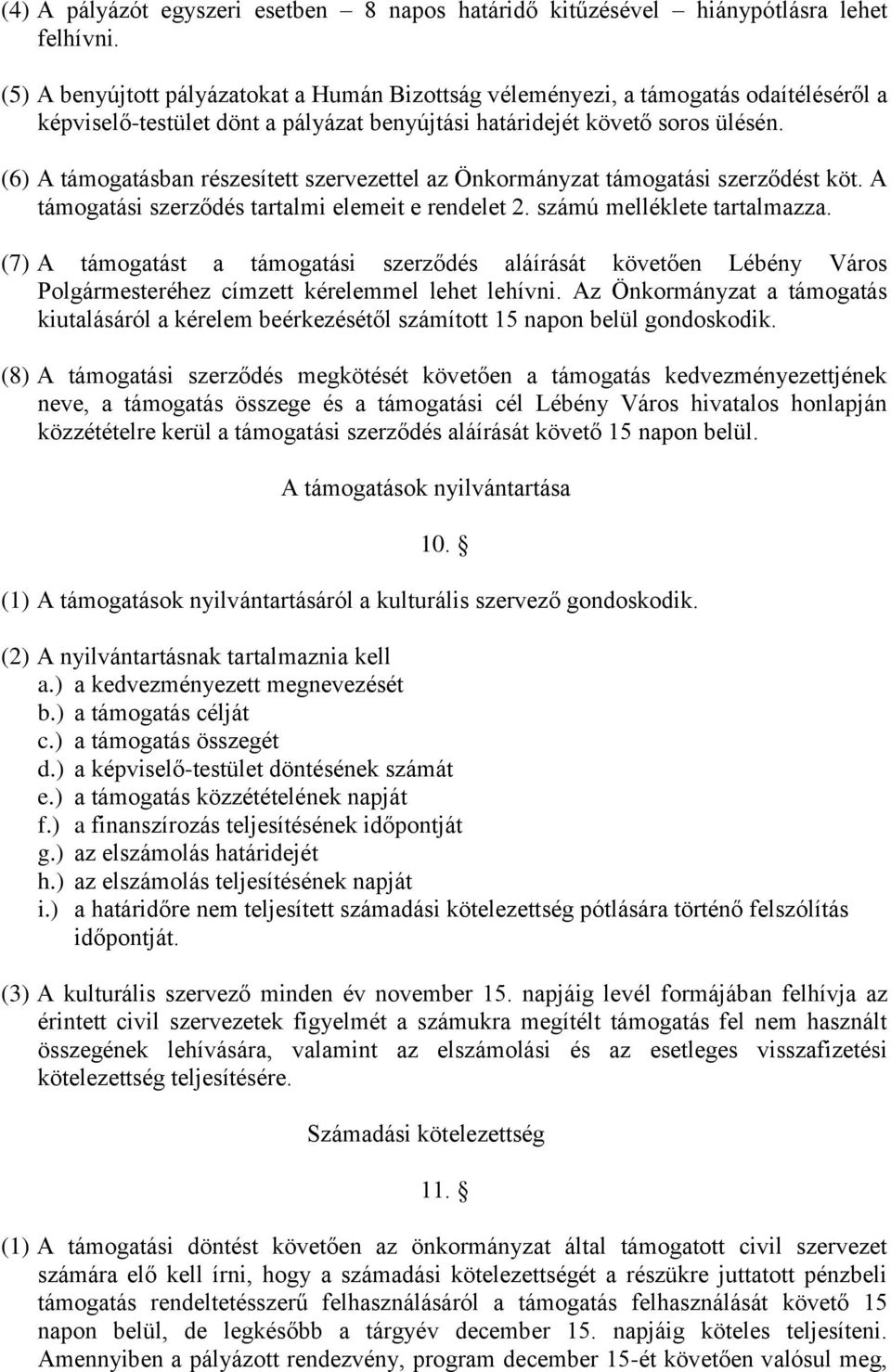 (6) A támogatásban részesített szervezettel az Önkormányzat támogatási szerződést köt. A támogatási szerződés tartalmi elemeit e rendelet 2. számú melléklete tartalmazza.