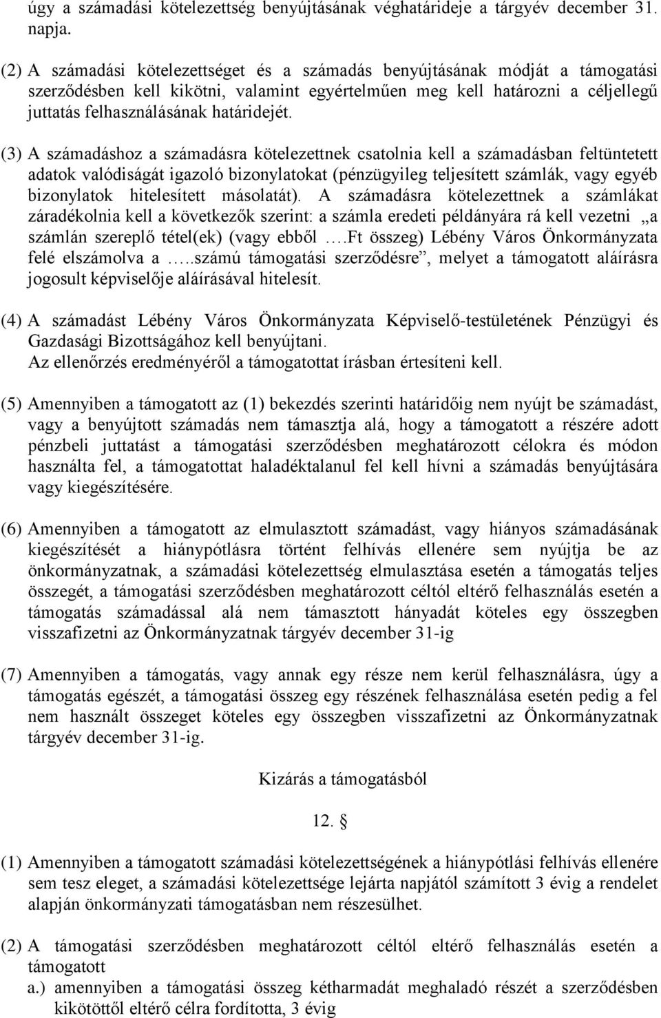 (3) A számadáshoz a számadásra kötelezettnek csatolnia kell a számadásban feltüntetett adatok valódiságát igazoló bizonylatokat (pénzügyileg teljesített számlák, vagy egyéb bizonylatok hitelesített