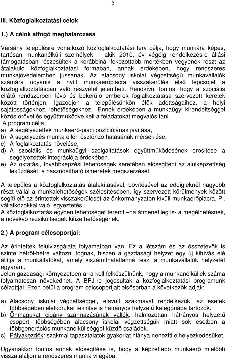 jussanak. Az alacsony iskolai végzettségő munkavállalók számára ugyanis a nyílt munkaerıpiacra visszakerülés elsı lépcsıjét a közfoglalkoztatásban való részvétel jelentheti.