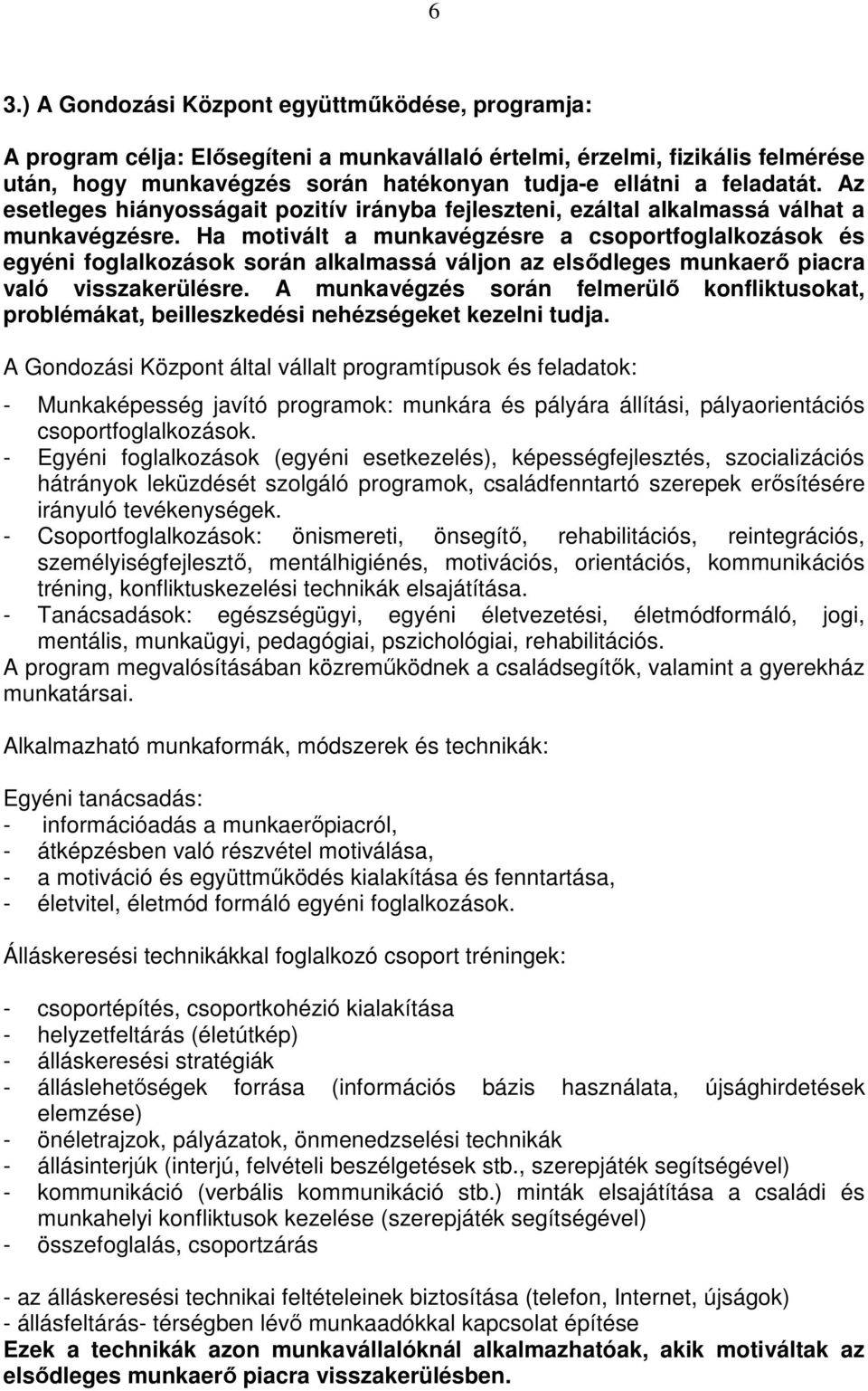 Ha motivált a munkavégzésre a csoportfoglalkozások és egyéni foglalkozások során alkalmassá váljon az elsıdleges munkaerı piacra való visszakerülésre.