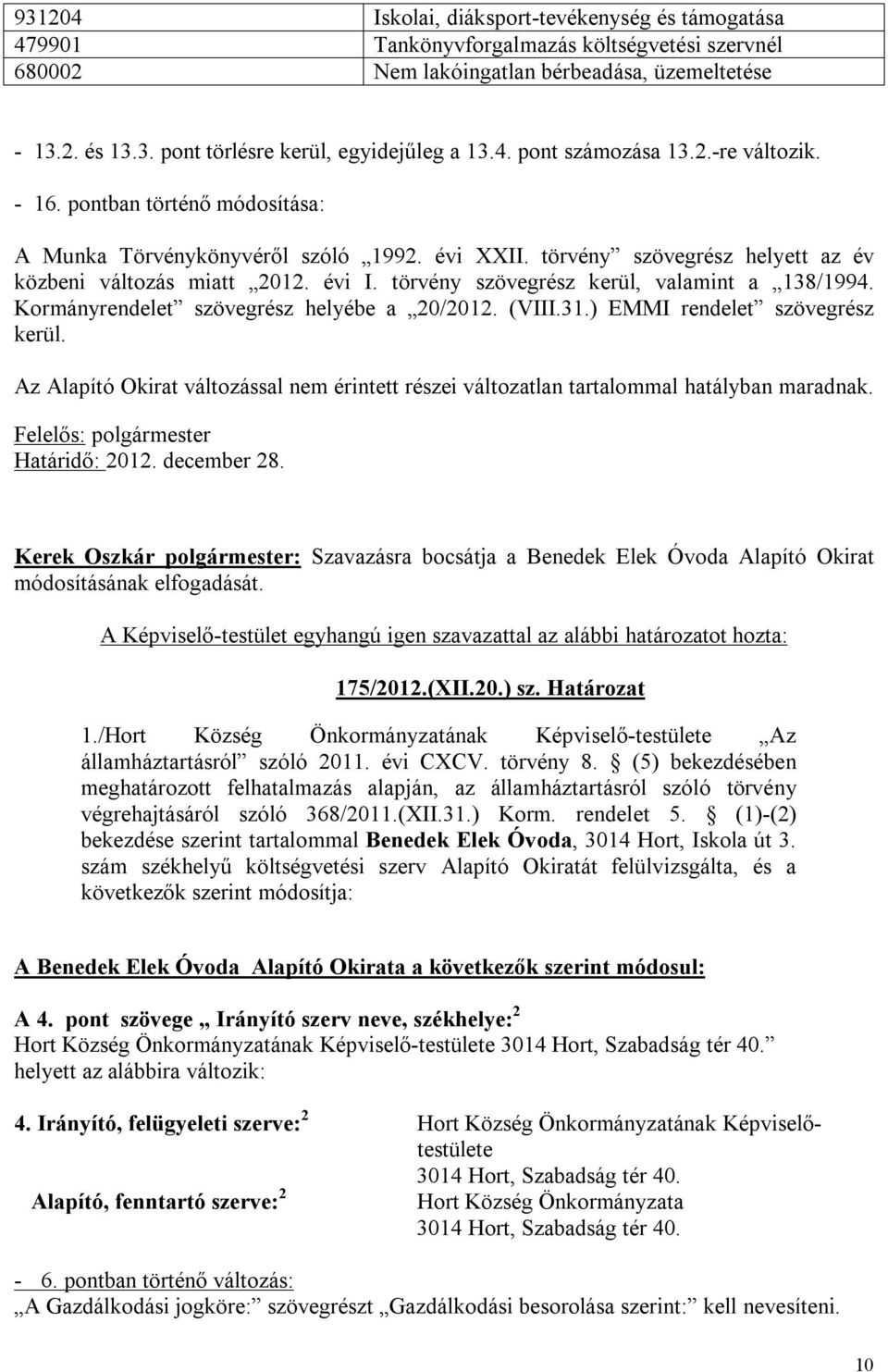 törvény szövegrész kerül, valamint a 138/1994. Kormányrendelet szövegrész helyébe a 20/2012. (VIII.31.) EMMI rendelet szövegrész kerül.