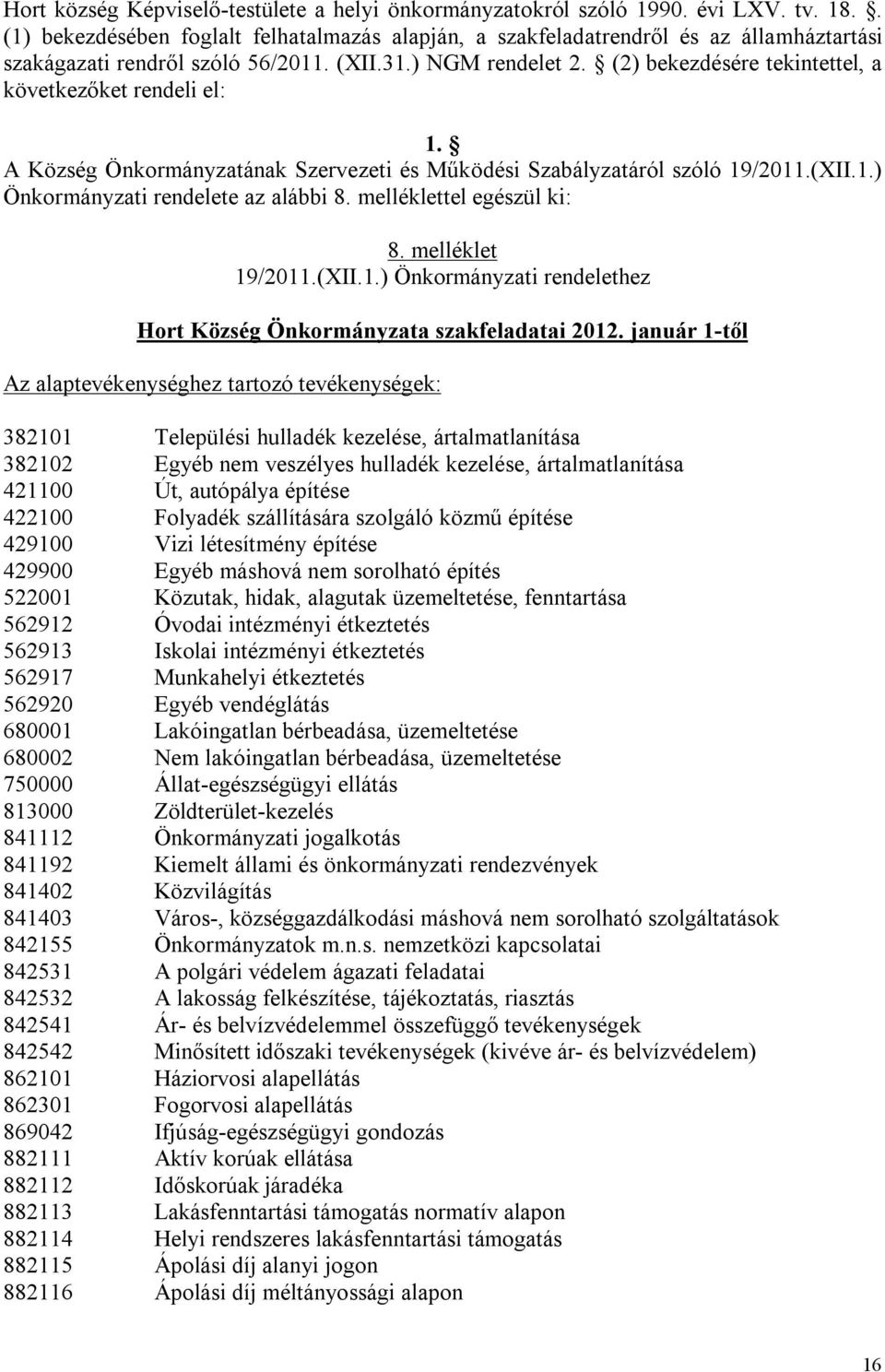 (2) bekezdésére tekintettel, a következőket rendeli el: 1. A Község Önkormányzatának Szervezeti és Működési Szabályzatáról szóló 19/2011.(XII.1.) Önkormányzati rendelete az alábbi 8.