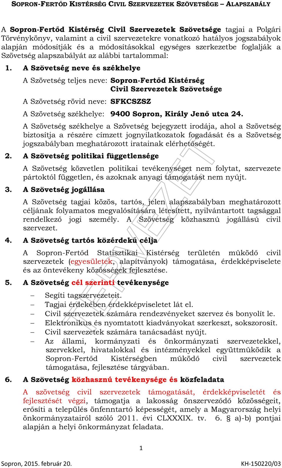 A Szövetség neve és székhelye A Szövetség teljes neve: Sopron-Fertőd Kistérség Civil Szervezetek Szövetsége A Szövetség rövid neve: SFKCSZSZ A Szövetség székhelye: 9400 Sopron, Király Jenő utca 24.