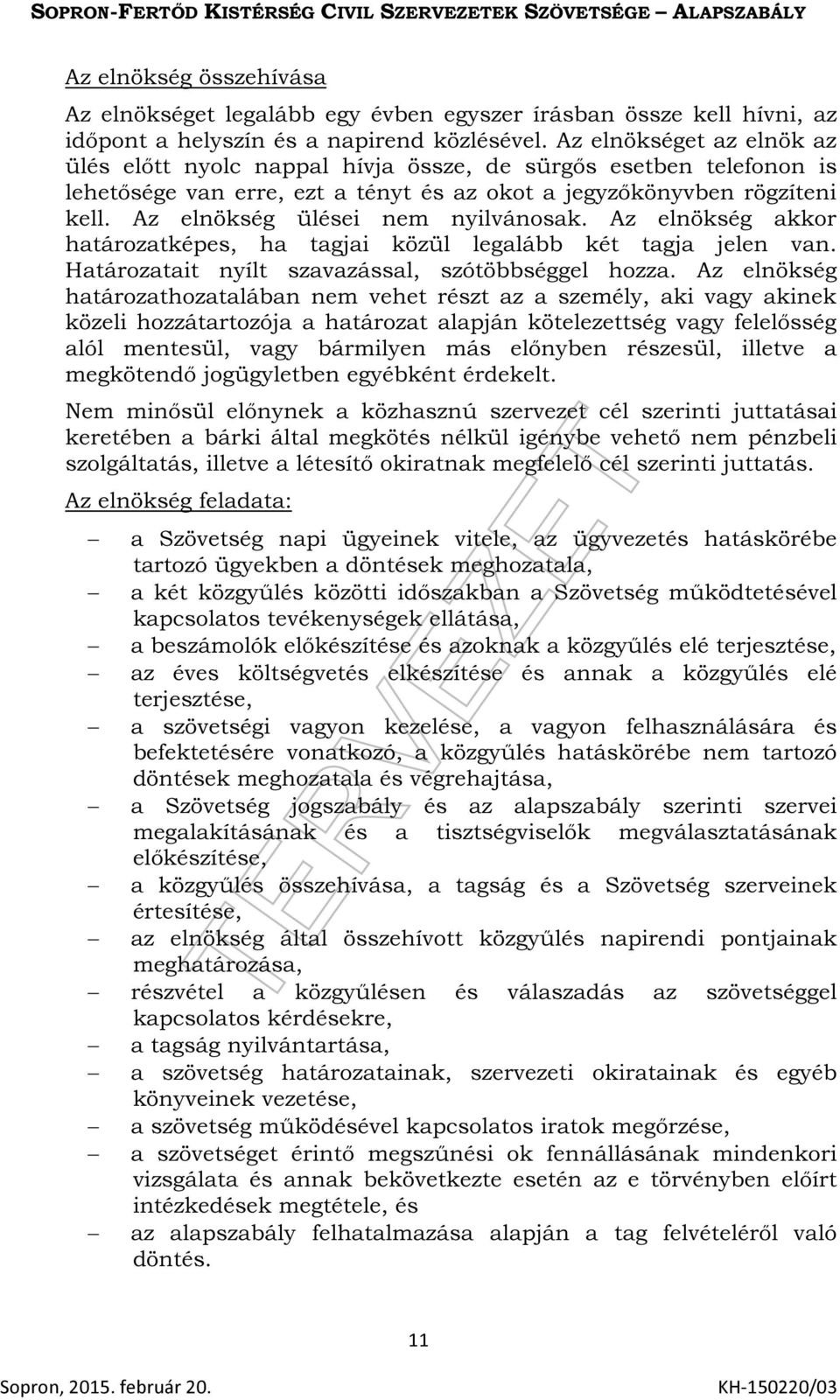 Az elnökség ülései nem nyilvánosak. Az elnökség akkor határozatképes, ha tagjai közül legalább két tagja jelen van. Határozatait nyílt szavazással, szótöbbséggel hozza.