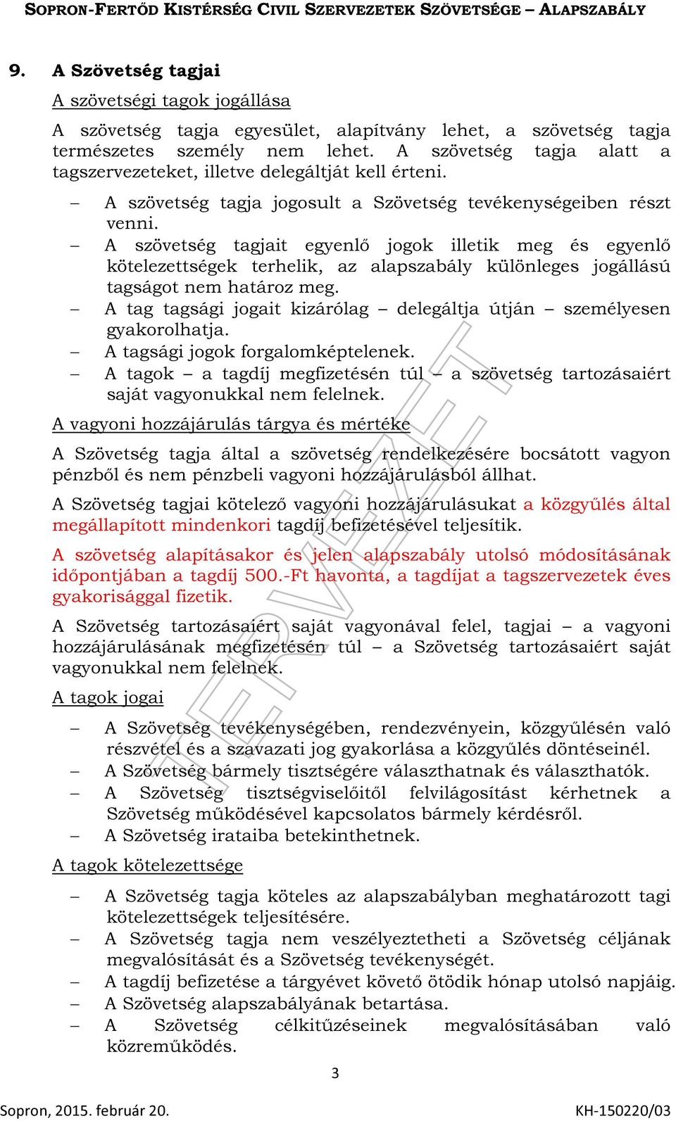 A szövetség tagjait egyenlő jogok illetik meg és egyenlő kötelezettségek terhelik, az alapszabály különleges jogállású tagságot nem határoz meg.