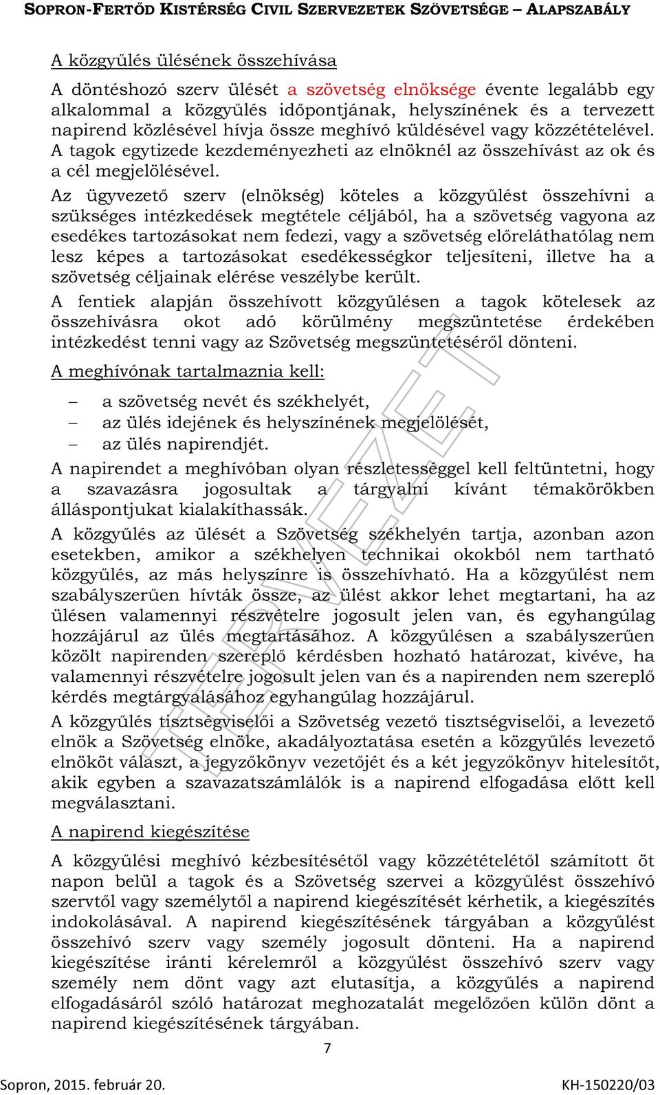 Az ügyvezető szerv (elnökség) köteles a közgyűlést összehívni a szükséges intézkedések megtétele céljából, ha a szövetség vagyona az esedékes tartozásokat nem fedezi, vagy a szövetség előreláthatólag