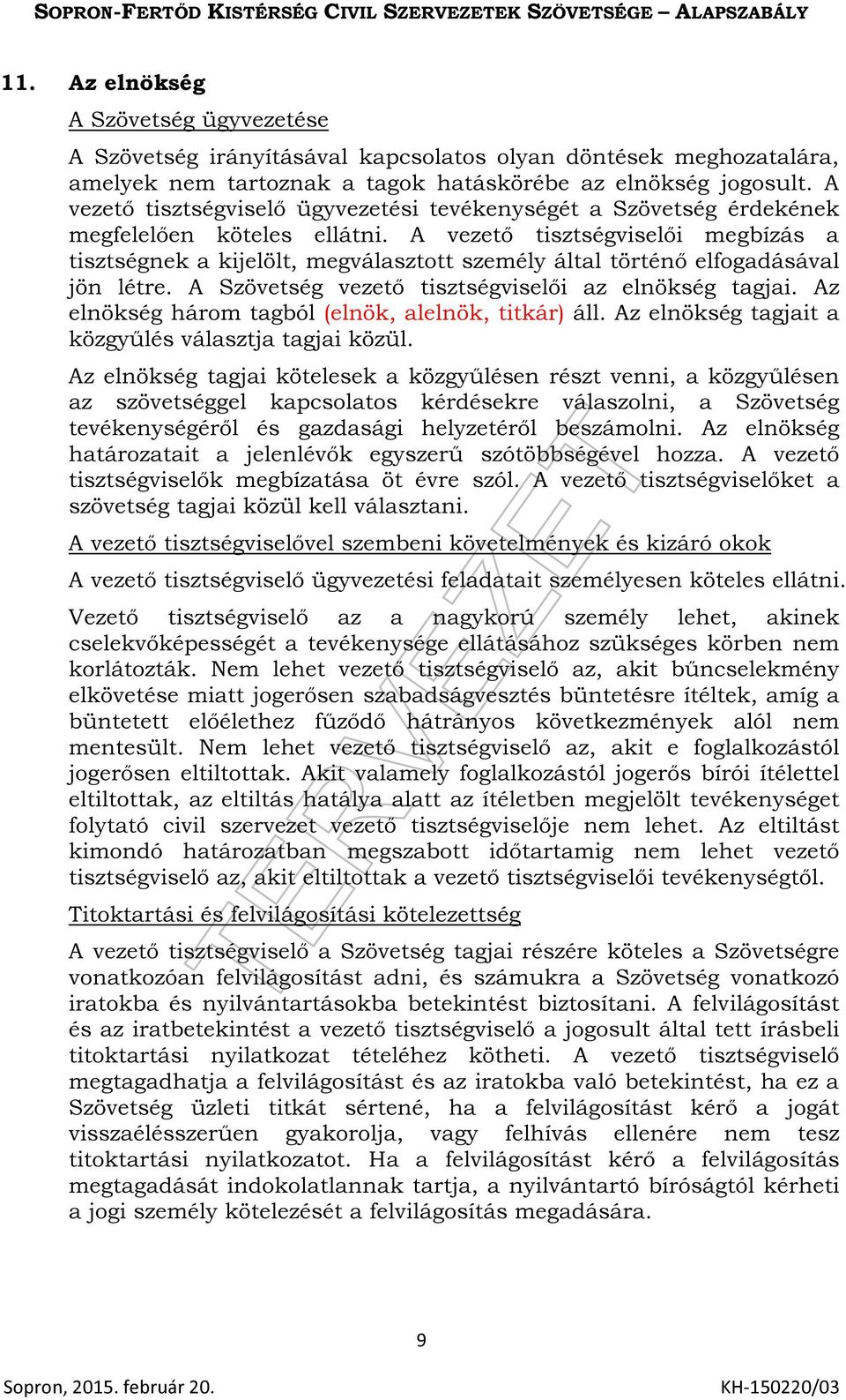 A vezető tisztségviselői megbízás a tisztségnek a kijelölt, megválasztott személy által történő elfogadásával jön létre. A Szövetség vezető tisztségviselői az elnökség tagjai.