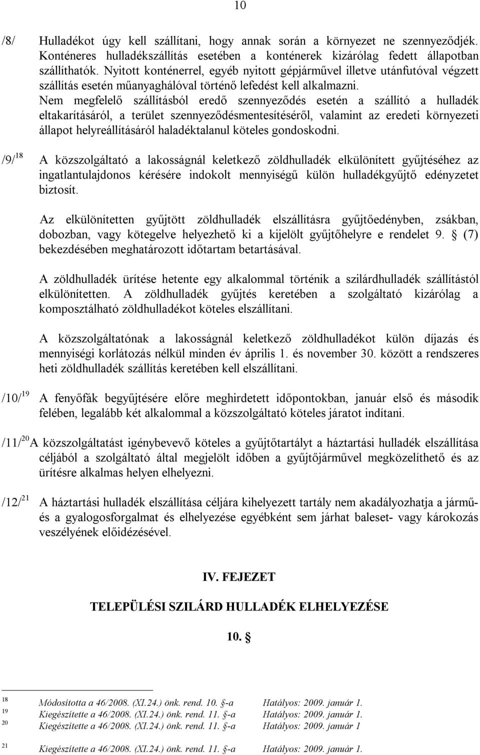 Nem megfelelő szállításból eredő szennyeződés esetén a szállító a hulladék eltakarításáról, a terület szennyeződésmentesítéséről, valamint az eredeti környezeti állapot helyreállításáról