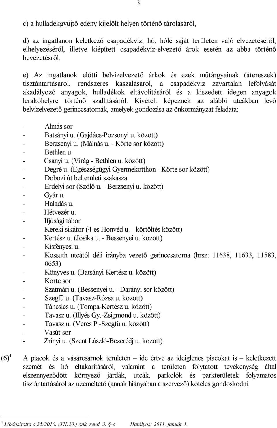 e) Az ingatlanok előtti belvízelvezető árkok és ezek műtárgyainak (átereszek) tisztántartásáról, rendszeres kaszálásáról, a csapadékvíz zavartalan lefolyását akadályozó anyagok, hulladékok