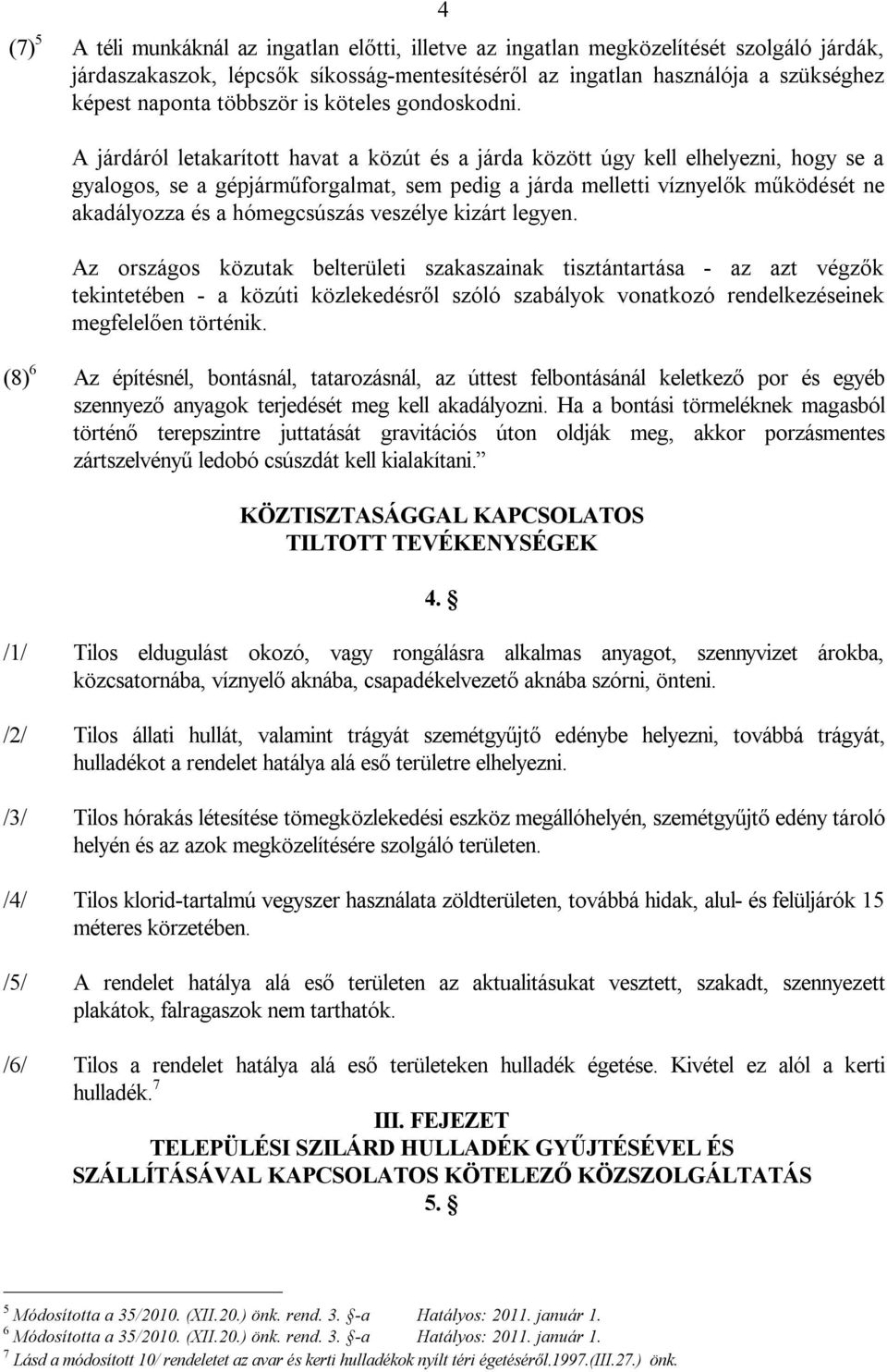 A járdáról letakarított havat a közút és a járda között úgy kell elhelyezni, hogy se a gyalogos, se a gépjárműforgalmat, sem pedig a járda melletti víznyelők működését ne akadályozza és a