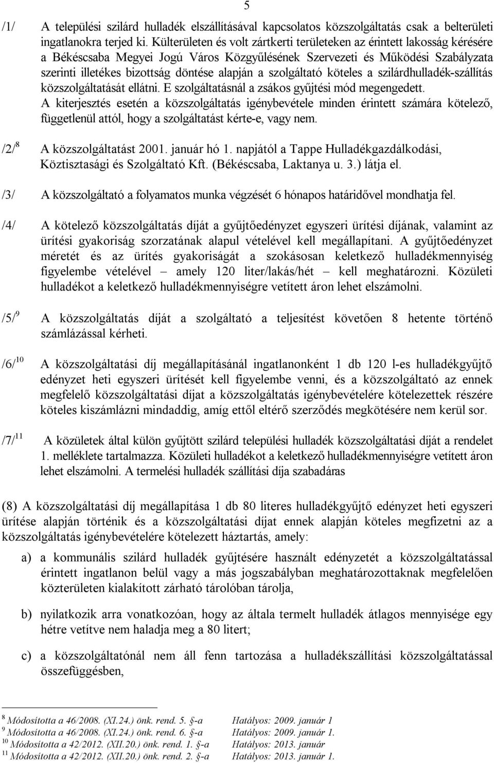 szolgáltató köteles a szilárdhulladék-szállítás közszolgáltatását ellátni. E szolgáltatásnál a zsákos gyűjtési mód megengedett.