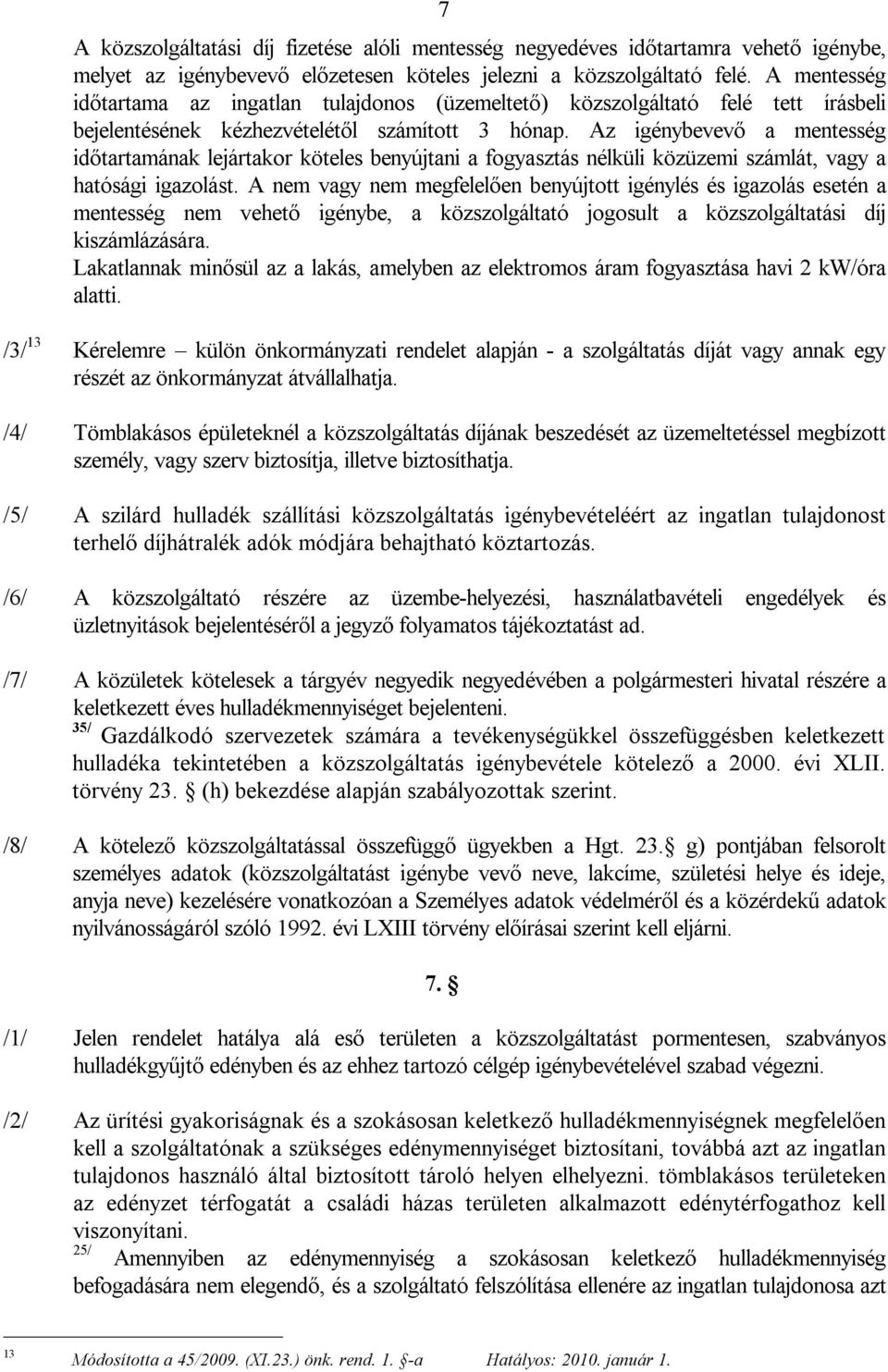 Az igénybevevő a mentesség időtartamának lejártakor köteles benyújtani a fogyasztás nélküli közüzemi számlát, vagy a hatósági igazolást.