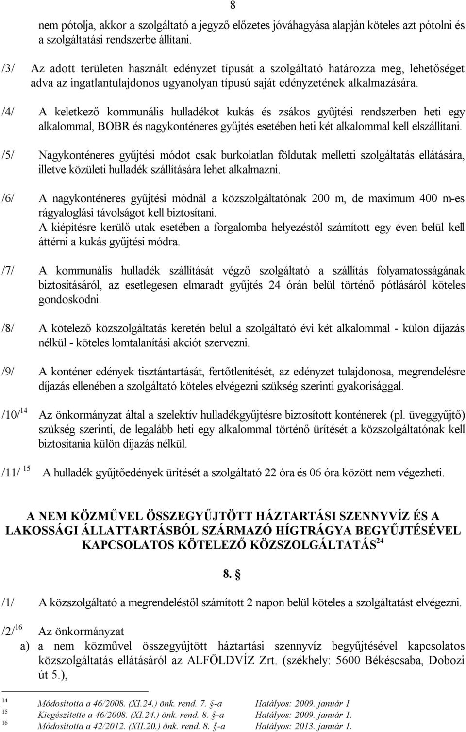 /4/ A keletkező kommunális hulladékot kukás és zsákos gyűjtési rendszerben heti egy alkalommal, BOBR és nagykonténeres gyűjtés esetében heti két alkalommal kell elszállítani.