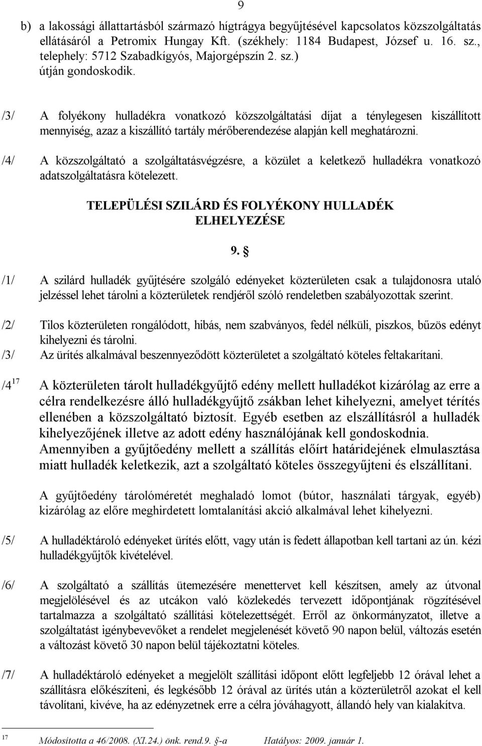 /4/ A közszolgáltató a szolgáltatásvégzésre, a közület a keletkező hulladékra vonatkozó adatszolgáltatásra kötelezett. TELEPÜLÉSI SZILÁRD ÉS FOLYÉKONY HULLADÉK ELHELYEZÉSE 9.