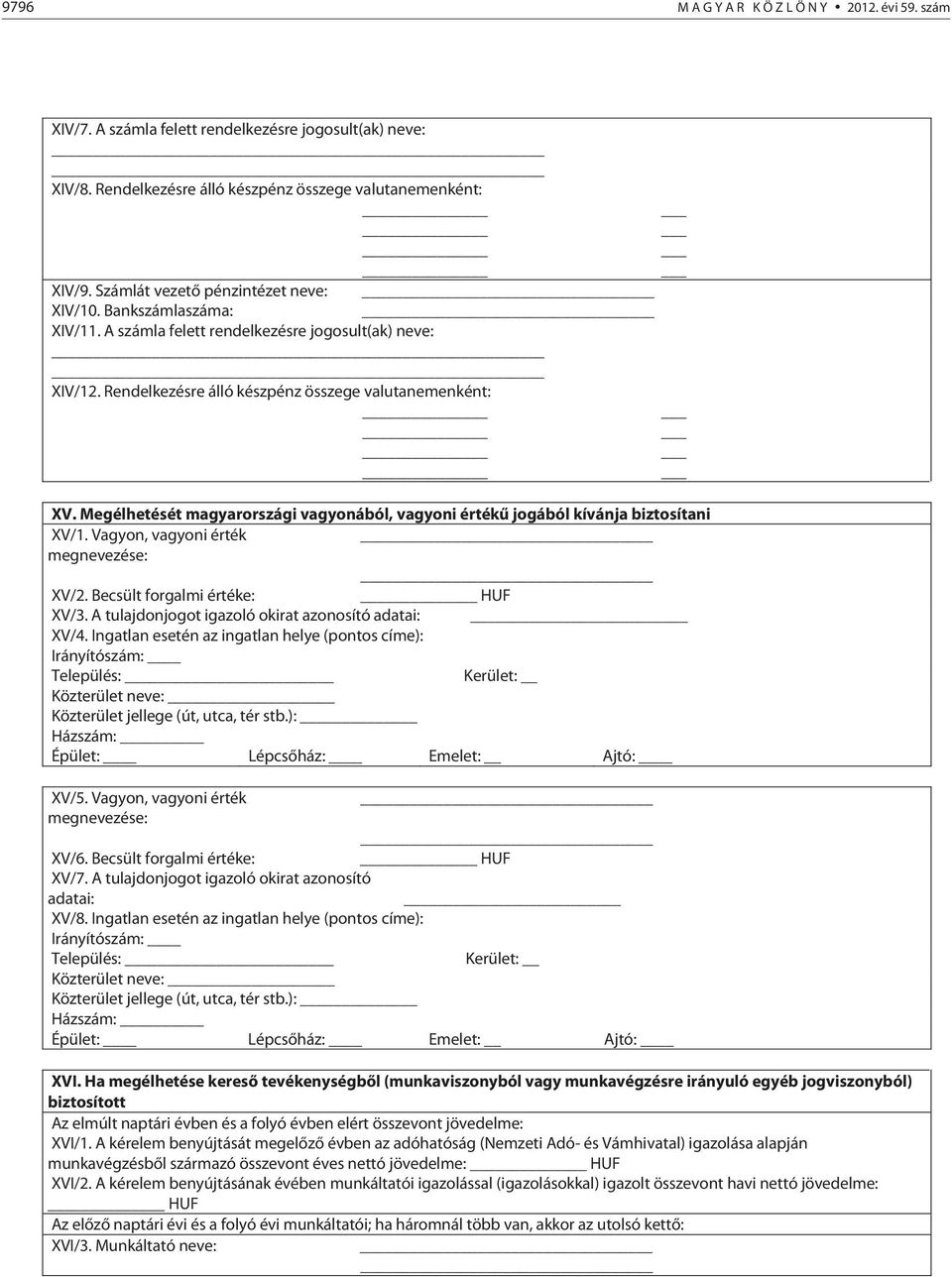 Megélhetését magyarországi vagyonából, vagyoni értékű jogából kívánja biztosítani XV/1. Vagyon, vagyoni érték megnevezése: XV/2. Becsült forgalmi értéke: HUF XV/3.