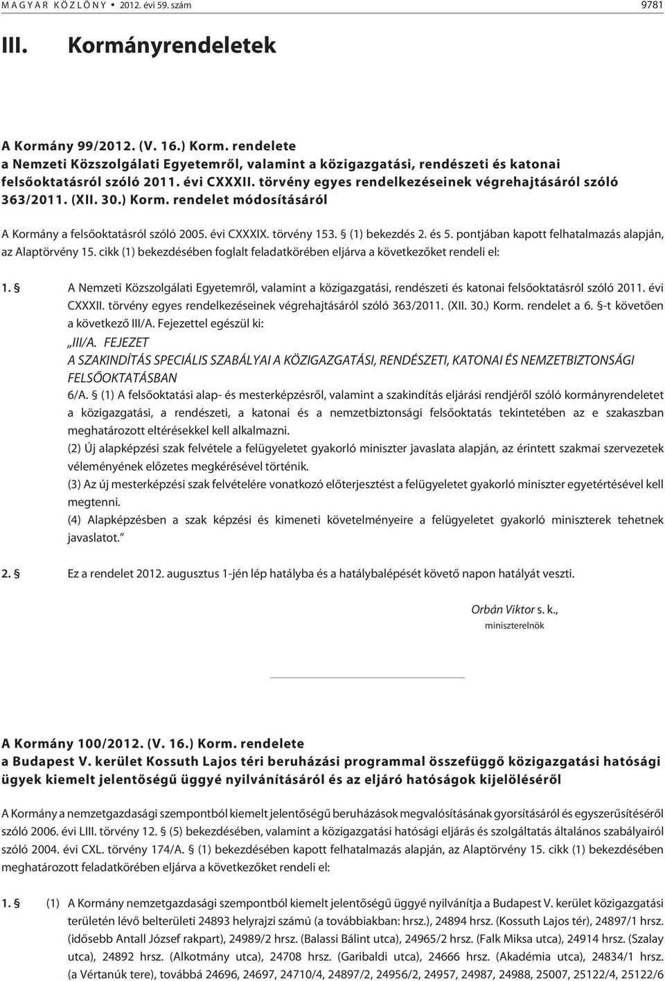 (XII. 30.) Korm. rendelet módosításáról A Kormány a felsõoktatásról szóló 2005. évi CXXXIX. törvény 153. (1) bekezdés 2. és 5. pontjában kapott felhatalmazás alapján, az Alaptörvény 15.