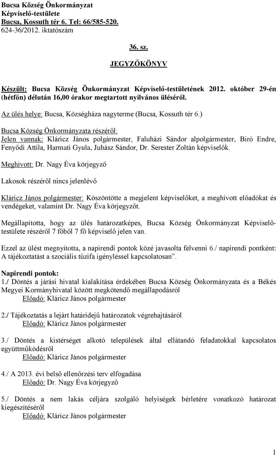 ) Bucsa Község Önkormányzata részéről: Jelen vannak: Kláricz János polgármester, Faluházi Sándor alpolgármester, Biró Endre, Fenyődi Attila, Harmati Gyula, Juhász Sándor, Dr.