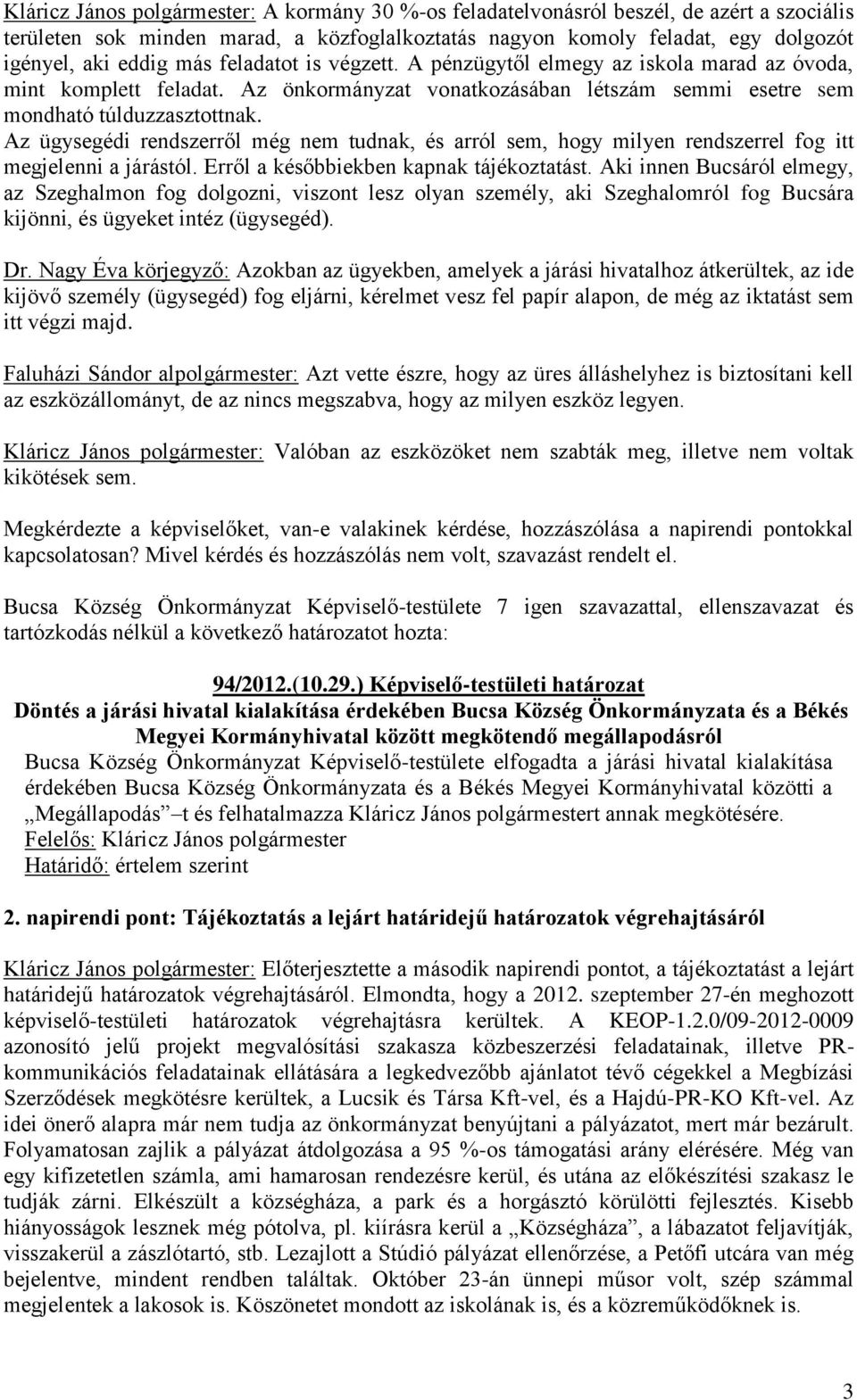 Az ügysegédi rendszerről még nem tudnak, és arról sem, hogy milyen rendszerrel fog itt megjelenni a járástól. Erről a későbbiekben kapnak tájékoztatást.