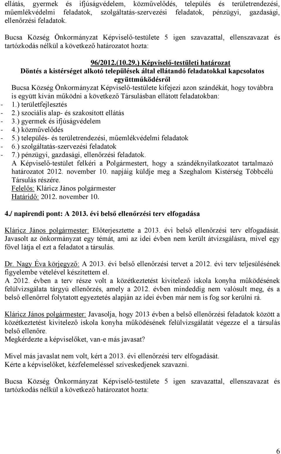 ) Képviselő-testületi határozat Döntés a kistérséget alkotó települések által ellátandó feladatokkal kapcsolatos együttműködésről Bucsa Község Önkormányzat Képviselő-testülete kifejezi azon