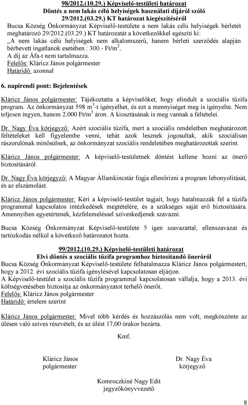 A díj az Áfa-t nem tartalmazza. Határidő: azonnal 6. napirendi pont: Bejelentések Kláricz János polgármester: Tájékoztatta a képviselőket, hogy elindult a szociális tűzifa program.