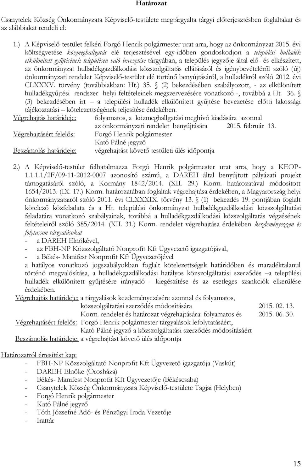 évi költségvetése közmeghallgatás elé terjesztésével egy-időben gondoskodjon a települési hulladék elkülönített gyűjtésének településen való bevezetése tárgyában, a település jegyzője által elő- és