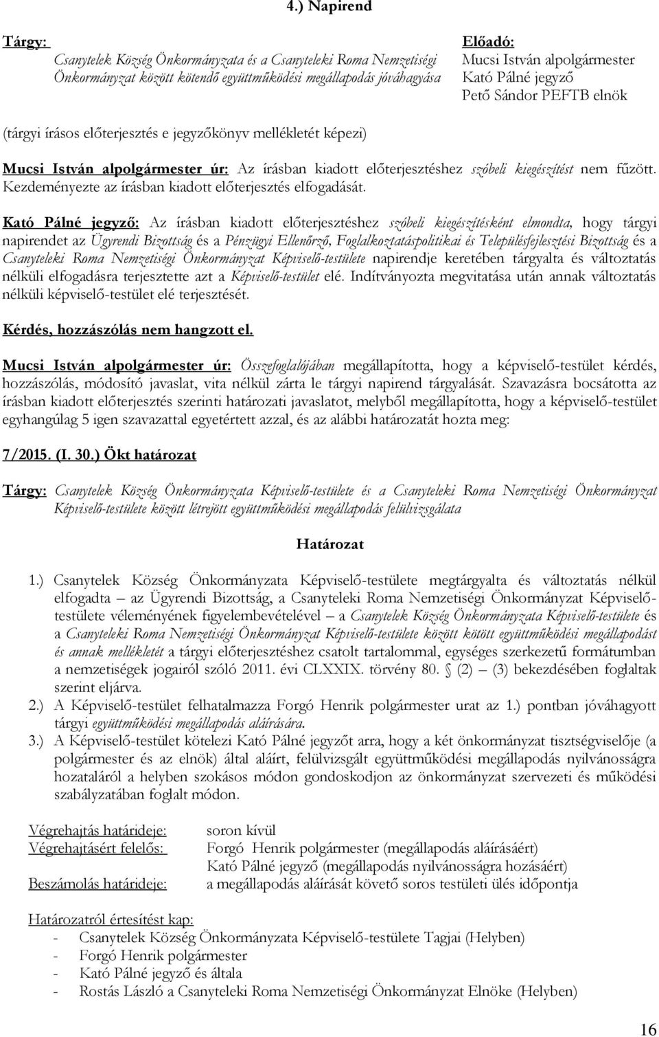 elnök (tárgyi írásos előterjesztés e jegyzőkönyv mellékletét képezi) Mucsi István alpolgármester úr: Az írásban kiadott előterjesztéshez szóbeli kiegészítést nem fűzött.