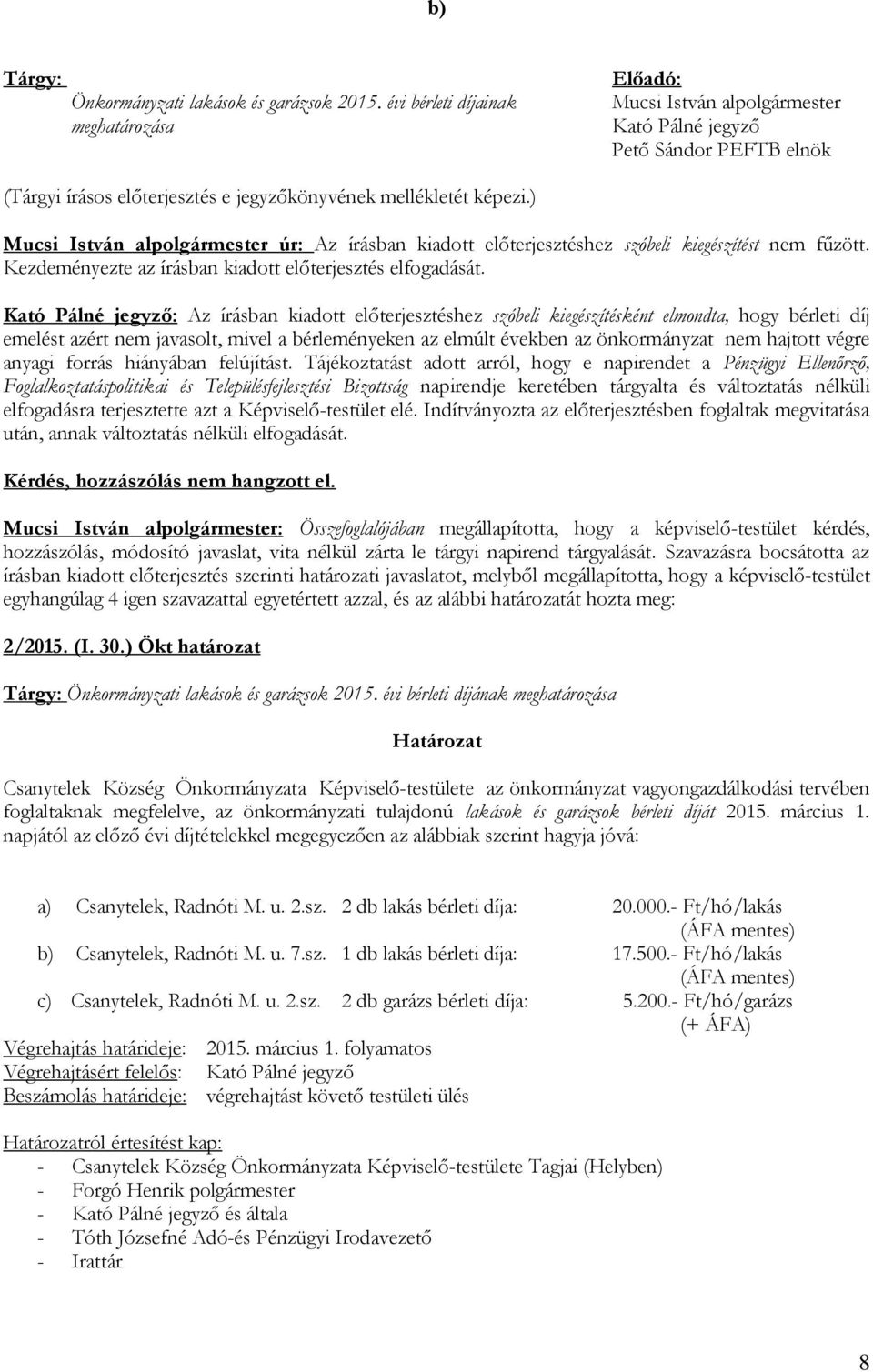 ) Mucsi István alpolgármester úr: Az írásban kiadott előterjesztéshez szóbeli kiegészítést nem fűzött. Kezdeményezte az írásban kiadott előterjesztés elfogadását.