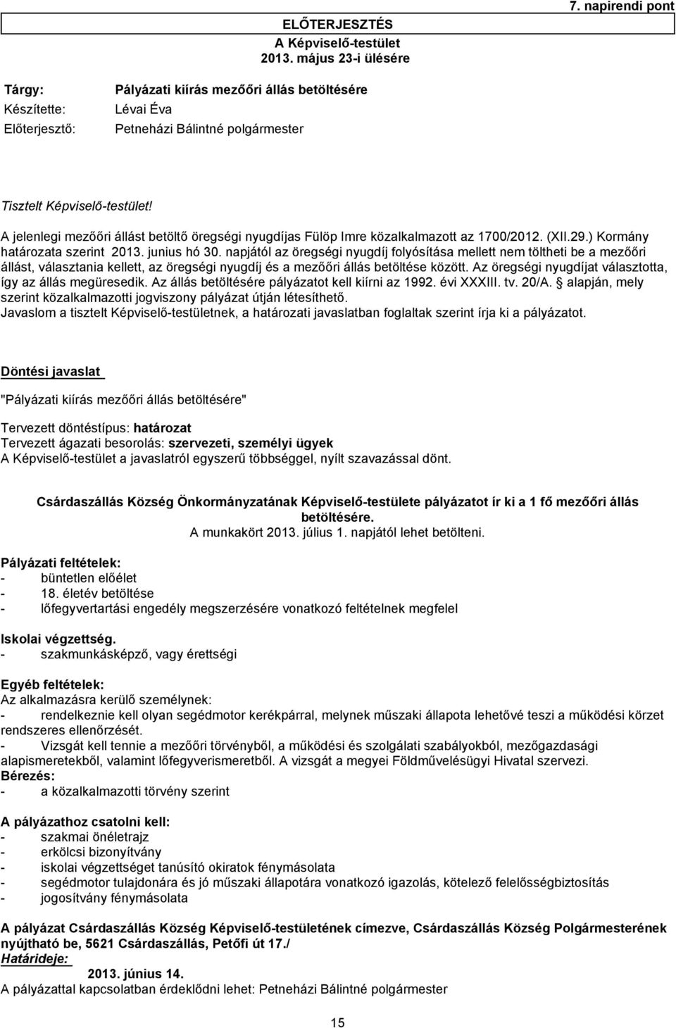 A jelenlegi mezőőri állást betöltő öregségi nyugdíjas Fülöp Imre közalkalmazott az 1700/2012. (XII.29.) Kormány határozata szerint 2013. junius hó 30.