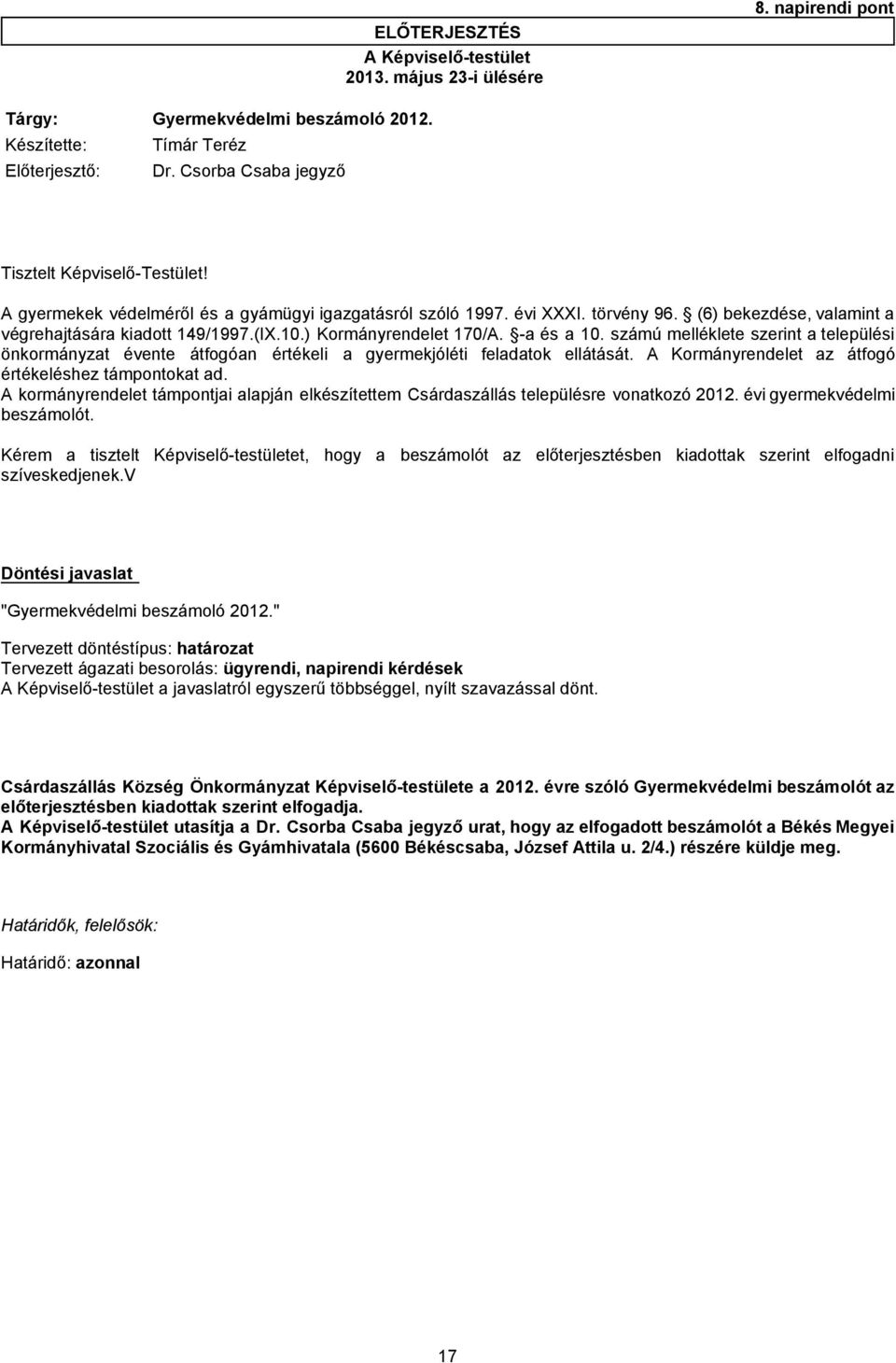 ) Kormányrendelet 170/A. -a és a 10. számú melléklete szerint a települési önkormányzat évente átfogóan értékeli a gyermekjóléti feladatok ellátását.