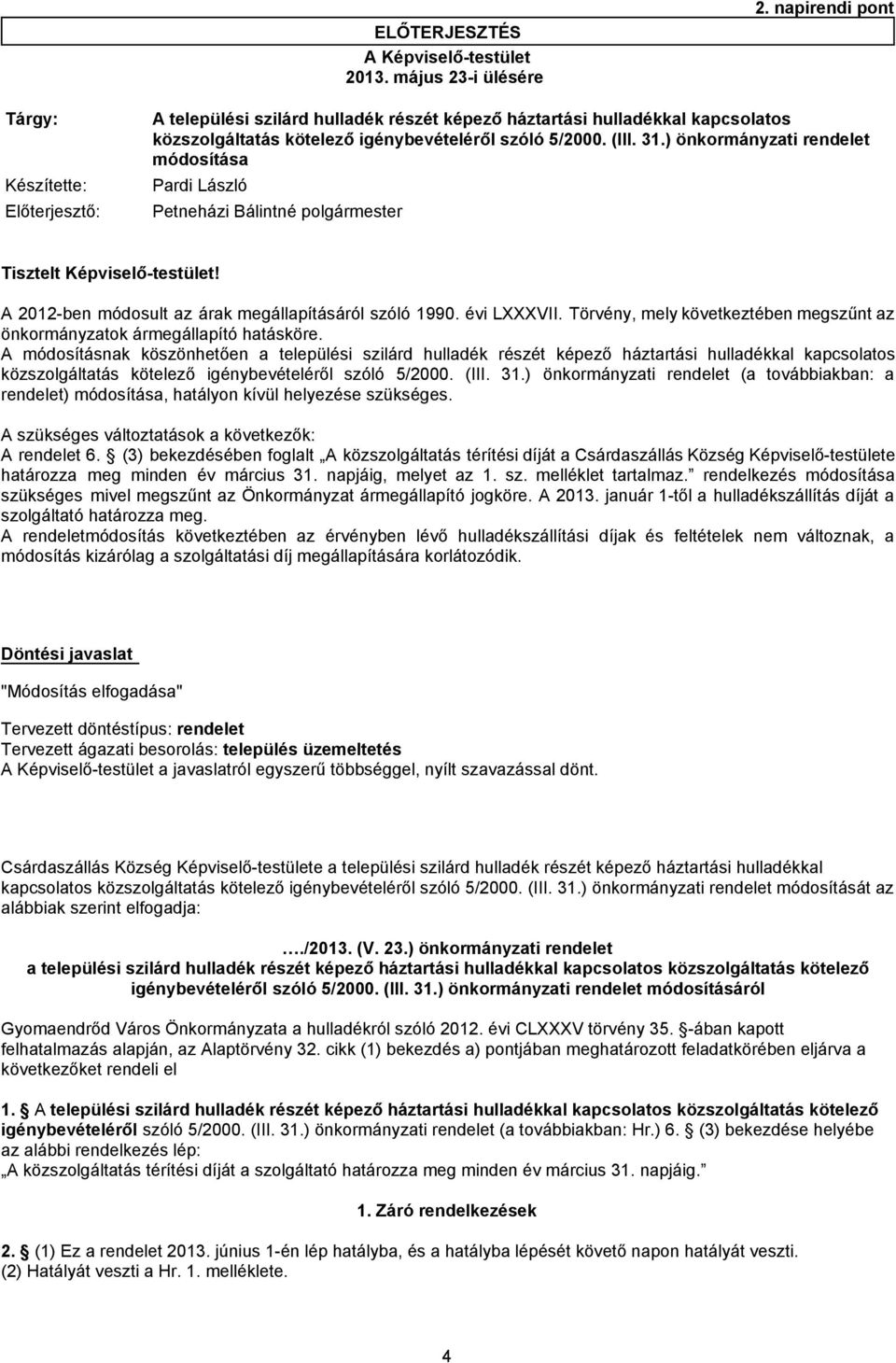 (III. 31.) önkormányzati rendelet módosítása Petneházi Bálintné polgármester Tisztelt Képviselő-testület! A 2012-ben módosult az árak megállapításáról szóló 1990. évi LXXXVII.