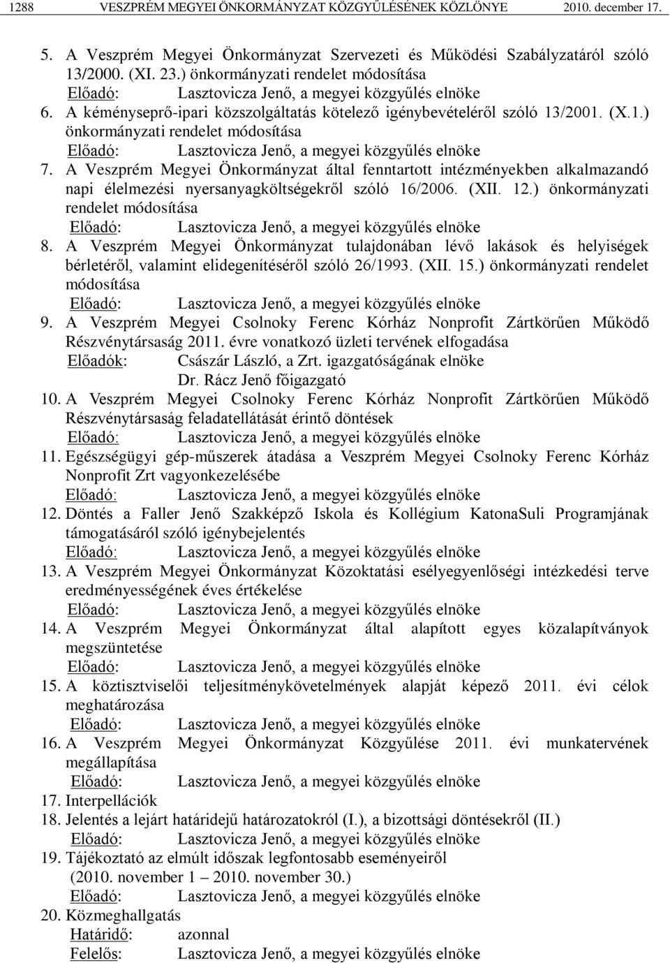 A Veszprém Megyei Önkormányzat által fenntartott intézményekben alkalmazandó napi élelmezési nyersanyagköltségekről szóló 16/2006. (XII. 12.) önkormányzati rendelet módosítása 8.