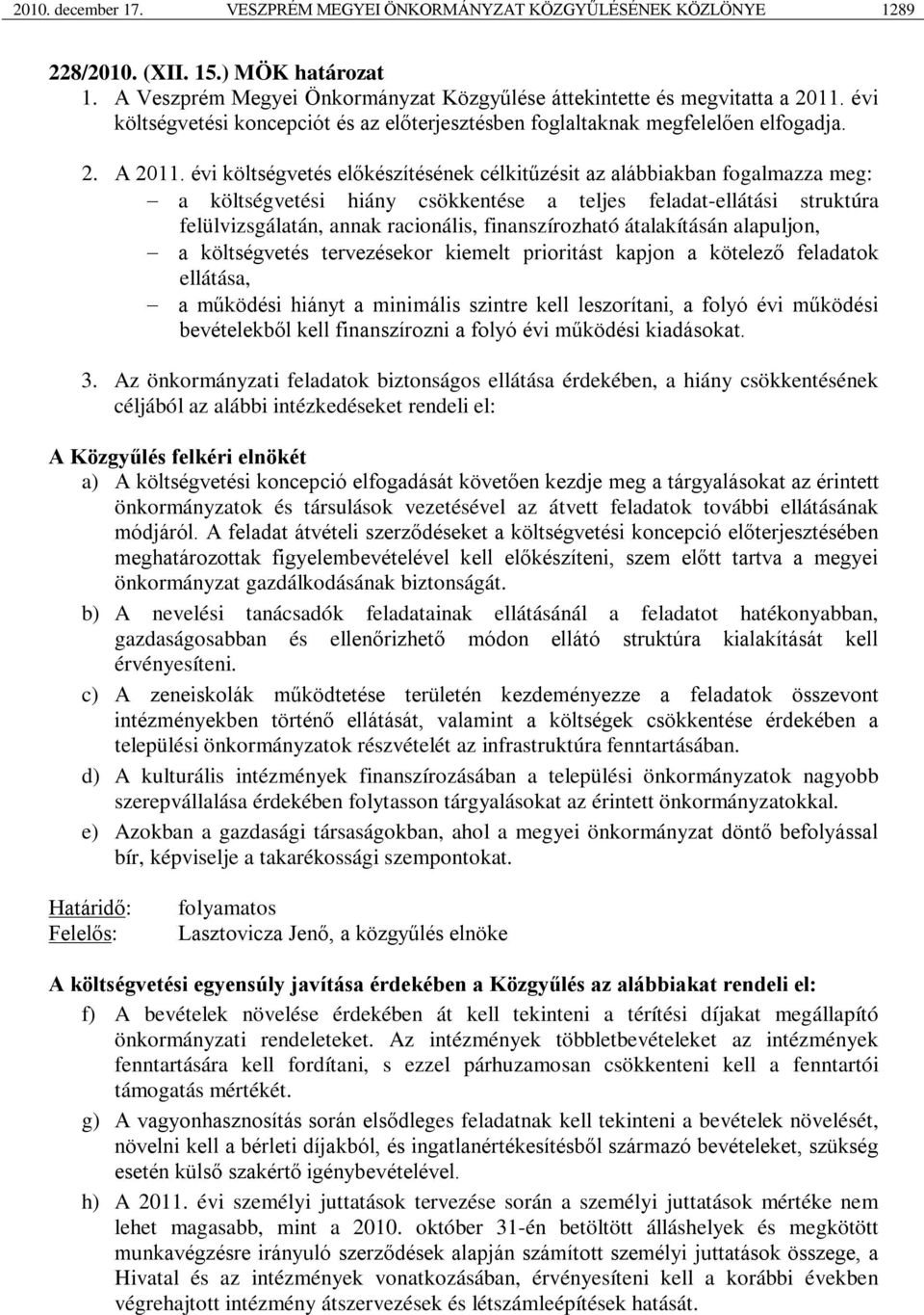 évi költségvetés előkészítésének célkitűzésit az alábbiakban fogalmazza meg: a költségvetési hiány csökkentése a teljes feladat-ellátási struktúra felülvizsgálatán, annak racionális, finanszírozható