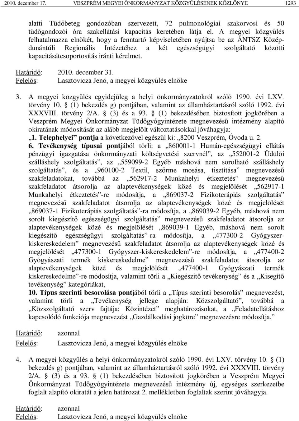 A megyei közgyűlés felhatalmazza elnökét, hogy a fenntartó képviseletében nyújtsa be az ÁNTSZ Középdunántúli Regionális Intézetéhez a két egészségügyi szolgáltató közötti kapacitásátcsoportosítás