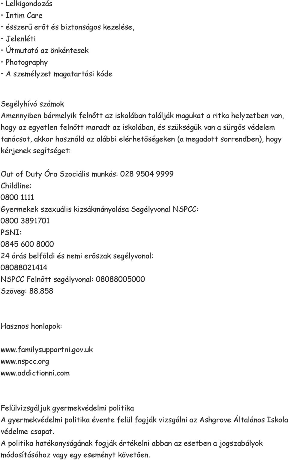 hogy kérjenek segítséget: Out of Duty Óra Szociális munkás: 028 9504 9999 Childline: 0800 1111 Gyermekek szexuális kizsákmányolása Segélyvonal NSPCC: 0800 3891701 PSNI: 0845 600 8000 24 órás belföldi