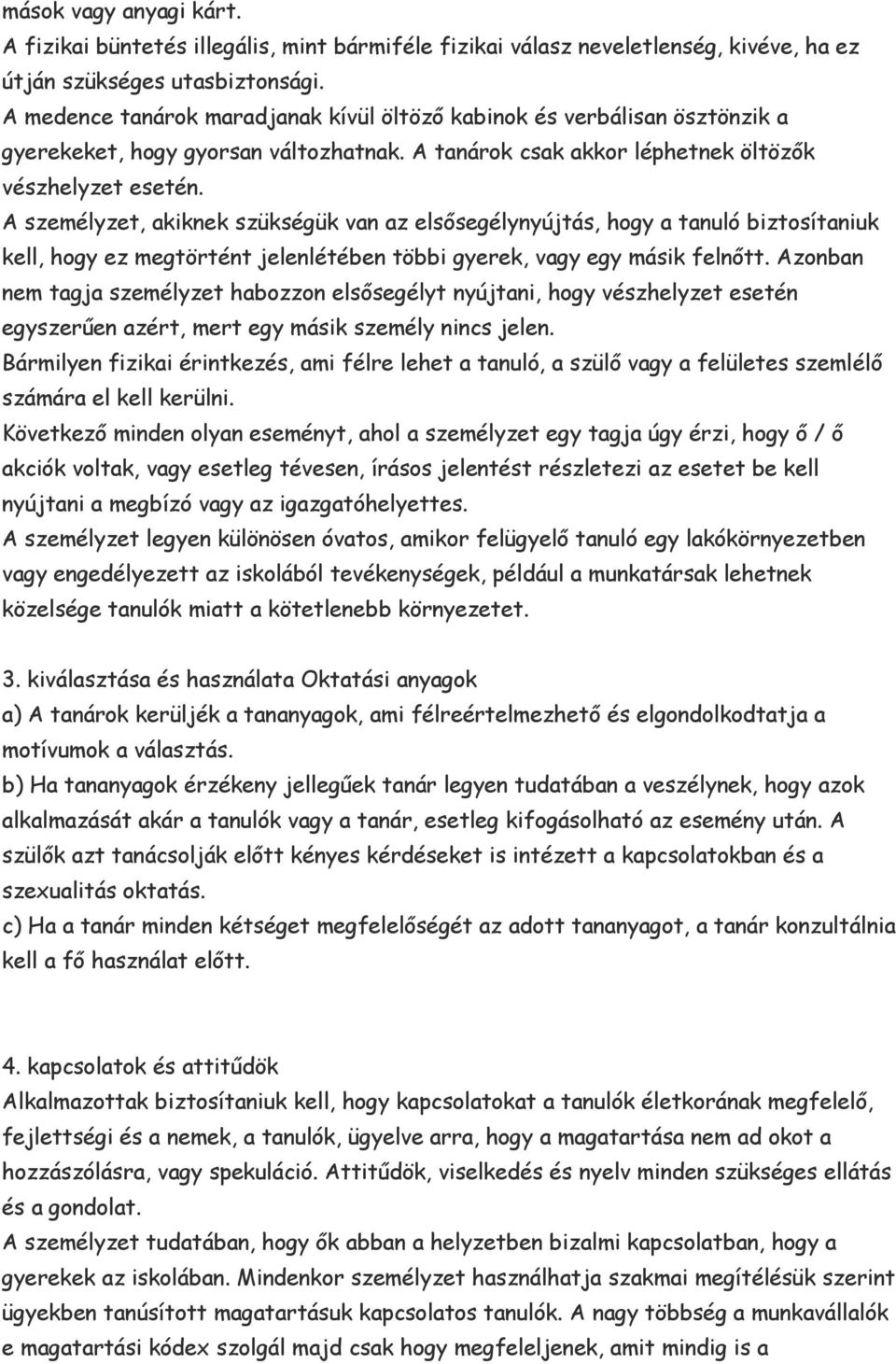 A személyzet, akiknek szükségük van az elsősegélynyújtás, hogy a tanuló biztosítaniuk kell, hogy ez megtörtént jelenlétében többi gyerek, vagy egy másik felnőtt.