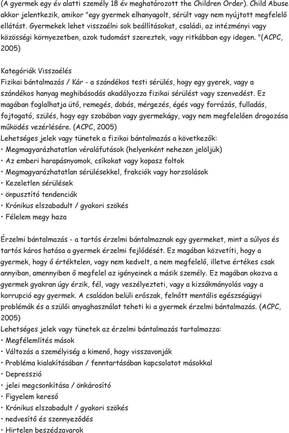 "(ACPC, 2005) Kategóriák Visszaélés Fizikai bántalmazás / Kár - a szándékos testi sérülés, hogy egy gyerek, vagy a szándékos hanyag meghibásodás akadályozza fizikai sérülést vagy szenvedést.