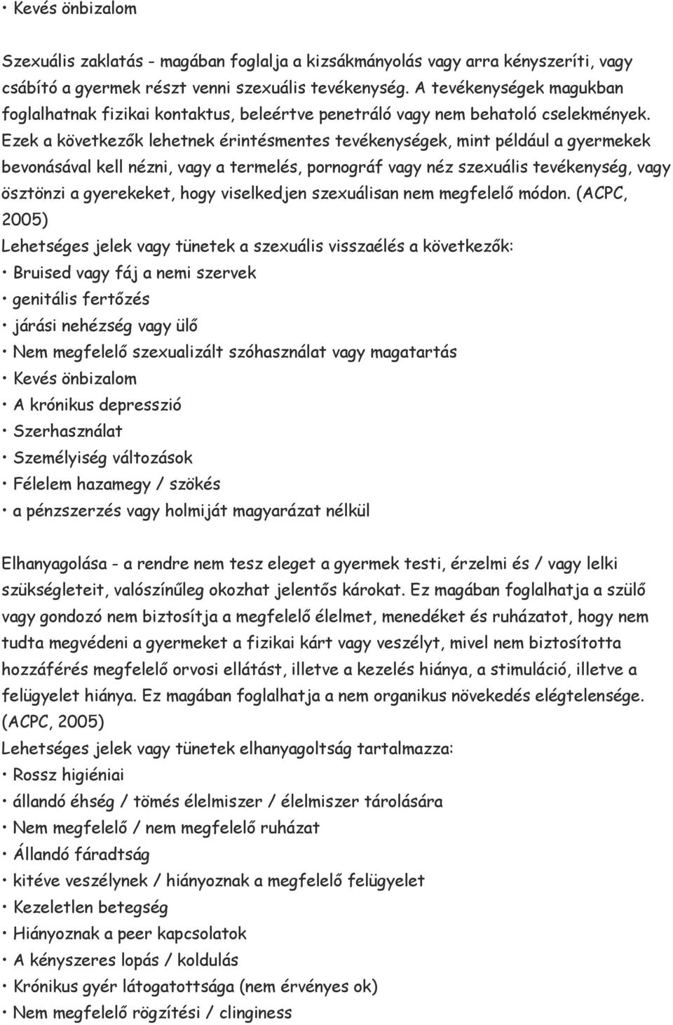 Ezek a következők lehetnek érintésmentes tevékenységek, mint például a gyermekek bevonásával kell nézni, vagy a termelés, pornográf vagy néz szexuális tevékenység, vagy ösztönzi a gyerekeket, hogy