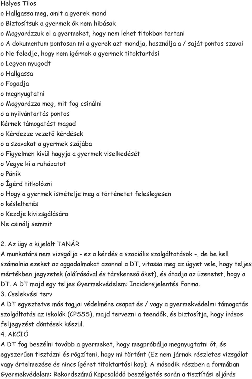 pontos Kérnek támogatást magad o Kérdezze vezető kérdések o a szavakat a gyermek szájába o Figyelmen kívül hagyja a gyermek viselkedését o Vegye ki a ruházatot o Pánik o Ígérd titkolózni o Hogy a