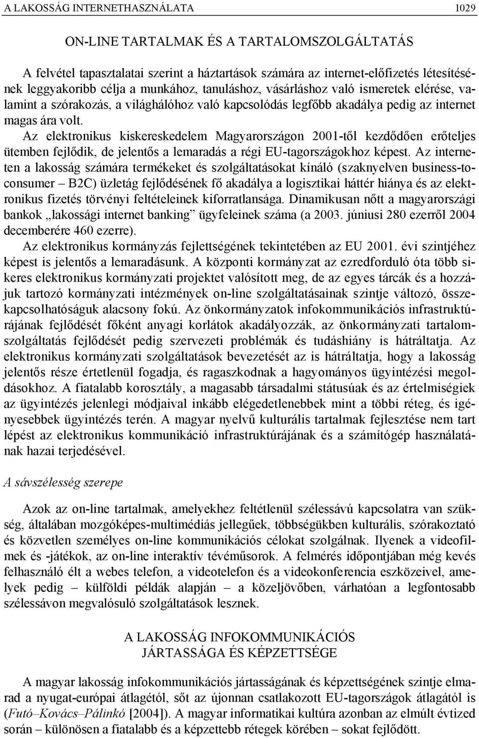 Az elektronikus kiskereskedelem Magyarországon 2001-től kezdődően erőteljes ütemben fejlődik, de jelentős a lemaradás a régi EU-tagországokhoz képest.