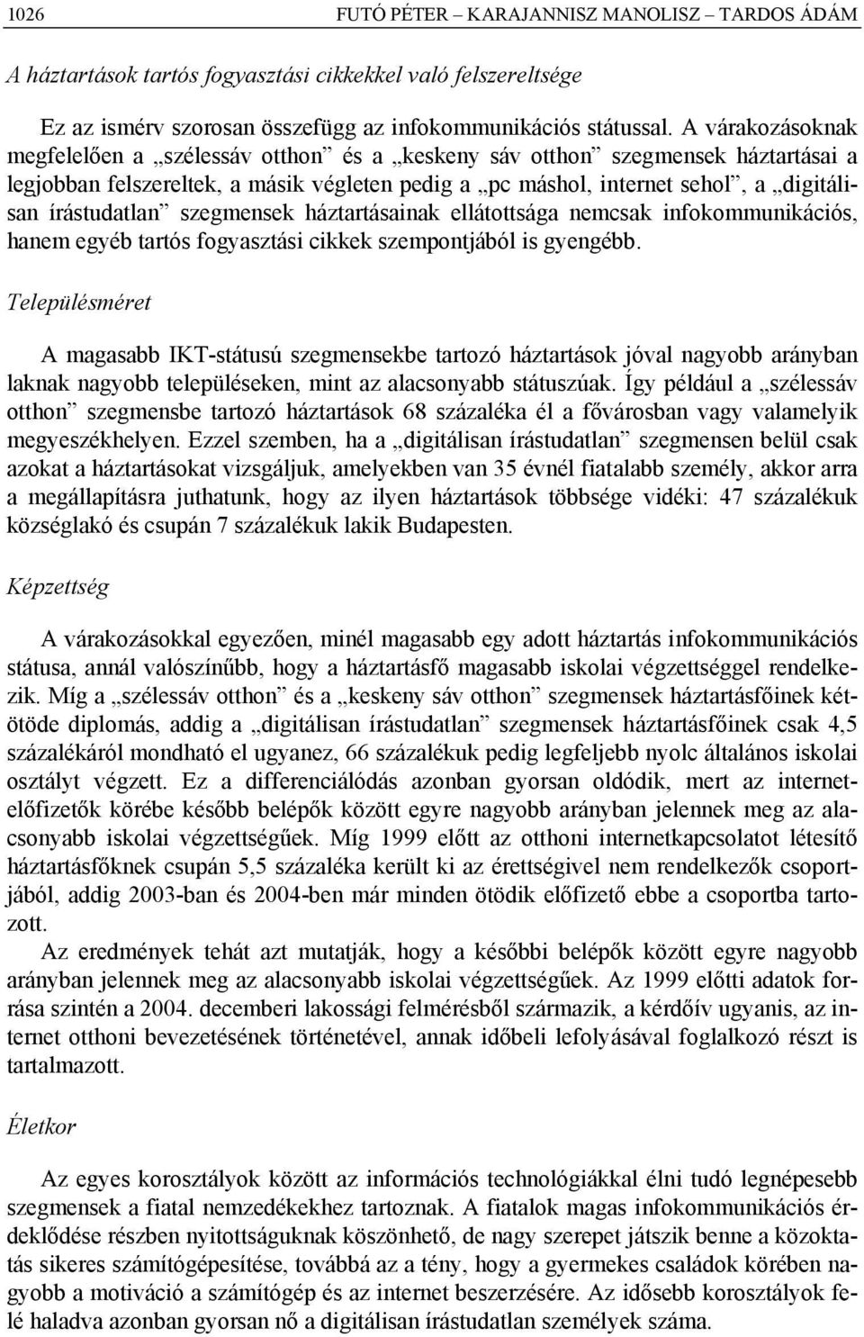 szegmensek háztartásainak ellátottsága nemcsak infokommunikációs, hanem egyéb tartós fogyasztási cikkek szempontjából is gyengébb.