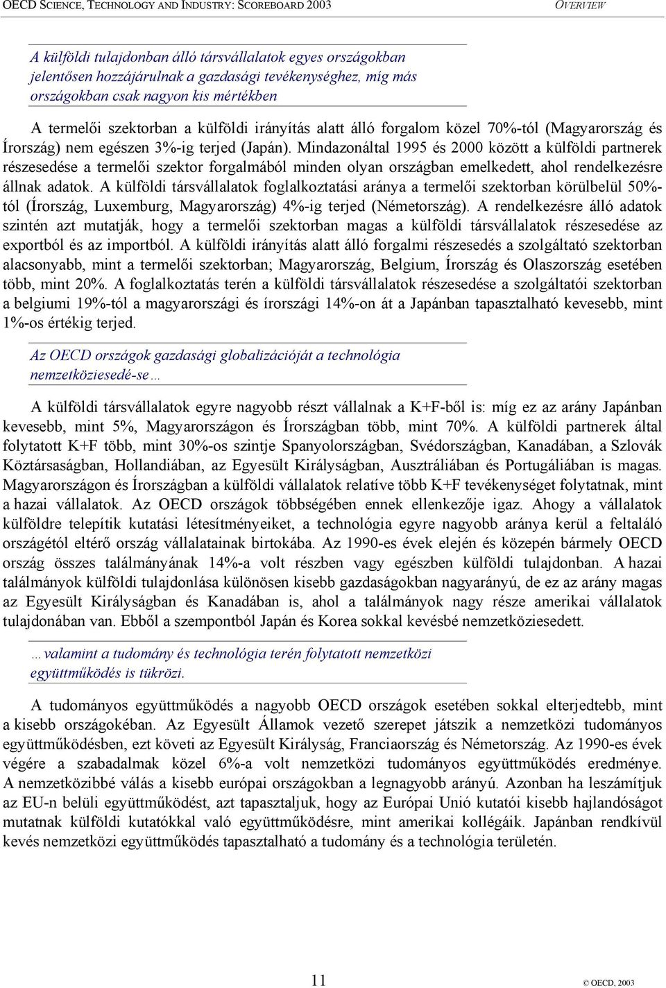 Mindazonáltal 1995 és 2000 között a külföldi partnerek részesedése a termelői szektor forgalmából minden olyan országban emelkedett, ahol rendelkezésre állnak adatok.