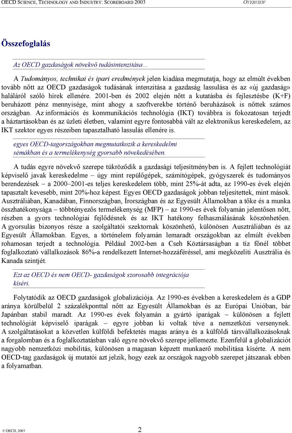 2001-ben és 2002 elején nőtt a kutatásba és fejlesztésbe (K+F) beruházott pénz mennyisége, mint ahogy a szoftverekbe történő beruházások is nőttek számos országban.