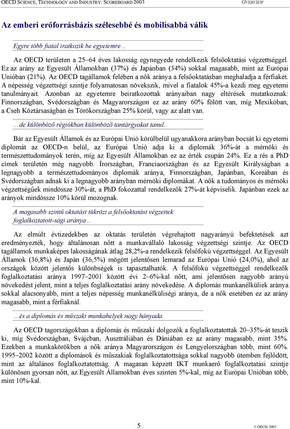 A népesség végzettségi szintje folyamatosan növekszik, mivel a fiatalok 45%-a kezdi meg egyetemi tanulmányait.