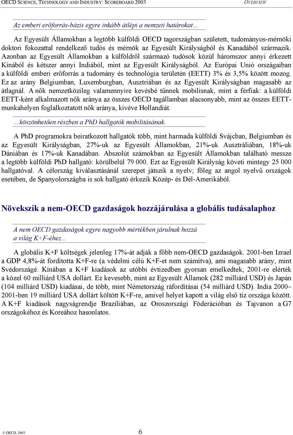 Azonban az Egyesült Államokban a külföldről származó tudósok közül háromszor annyi érkezett Kínából és kétszer annyi Indiából, mint az Egyesült Királyságból.