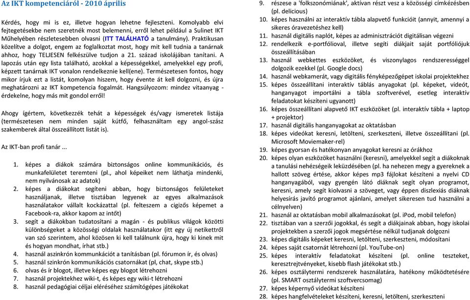 Praktikusan közelítve a dolgot, engem az foglalkoztat most, hogy mit kell tudnia a tanárnak ahhoz, hogy TELJESEN felkészülve tudjon a 21. század iskolájában tanítani.