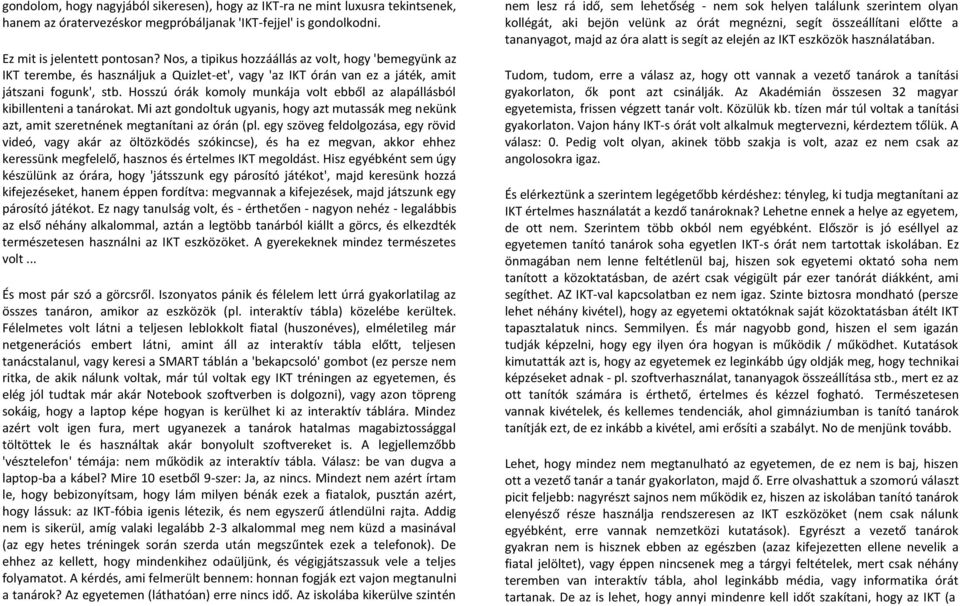 Hosszú órák komoly munkája volt ebből az alapállásból kibillenteni a tanárokat. Mi azt gondoltuk ugyanis, hogy azt mutassák meg nekünk azt, amit szeretnének megtanítani az órán (pl.