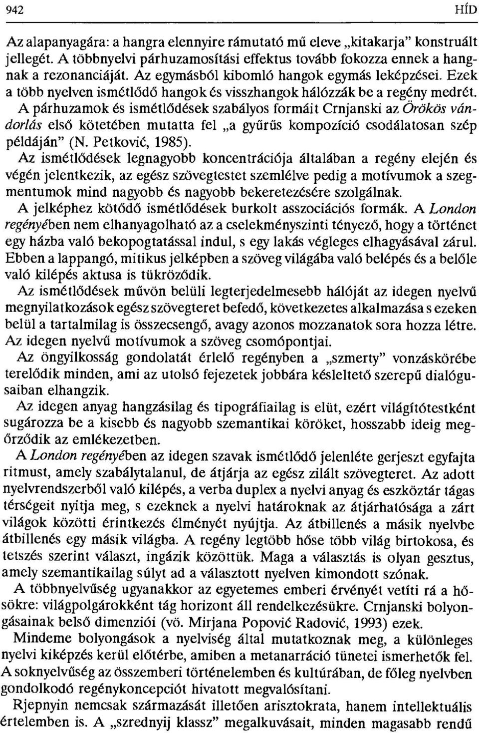 A párhuzamok és ismétl ődések szabályos formáit Crnjanski az Örökös vándorlás elsó kötetében mutatta fel a gy űrűs kompozíció csodálatosan szép példáján" (N. Petkovi ć, 1985).