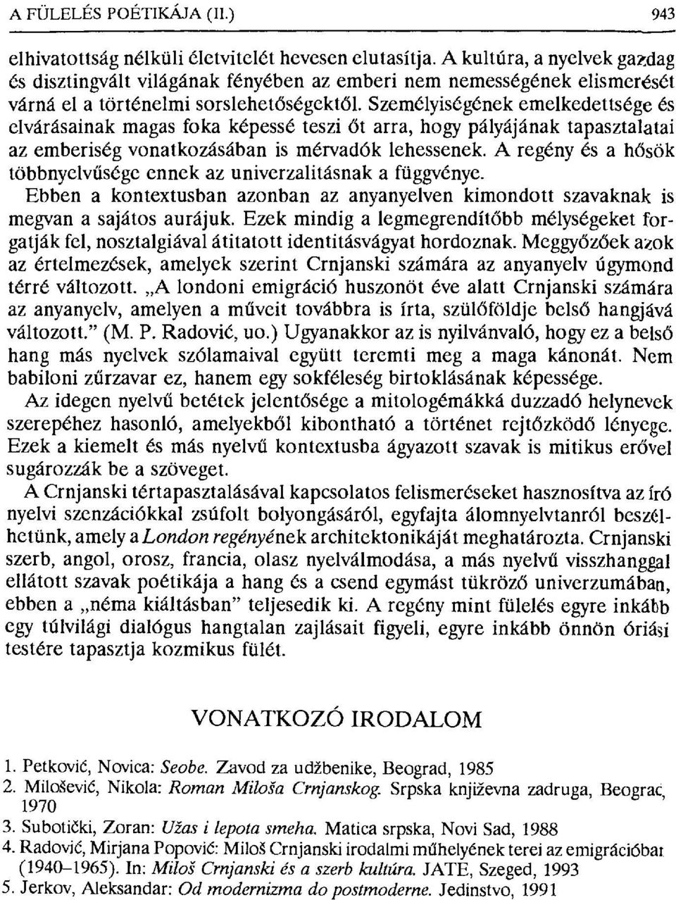 Személyiségének emelkedettsége és elvárásainak magas foka képessé teszi őt arra, hogy pályájának tapasztalatai az emberiség vonatkozásában is mérvadók lehessenek.